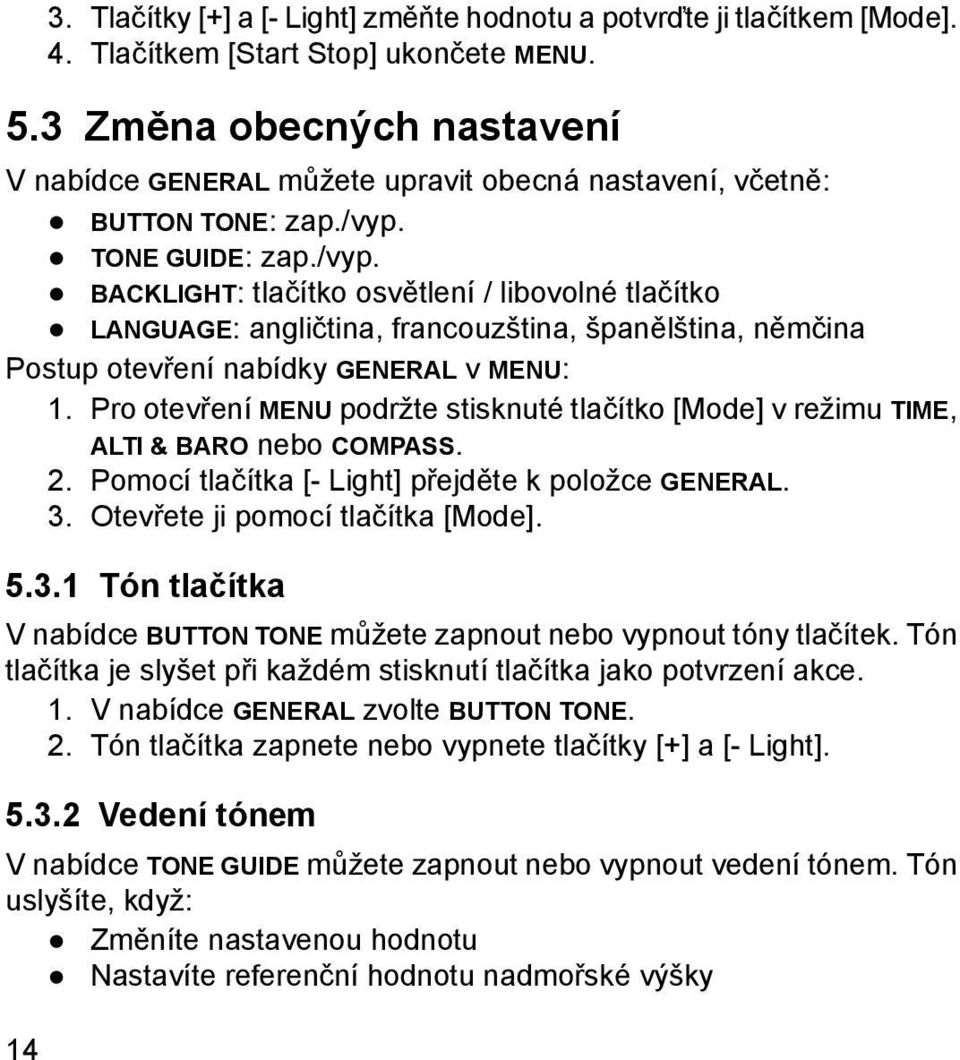 TONE GUIDE: zap./vyp. BACKLIGHT: tlačítko osvětlení / libovolné tlačítko LANGUAGE: angličtina, francouzština, španělština, němčina Postup otevření nabídky GENERAL v MENU: 1.