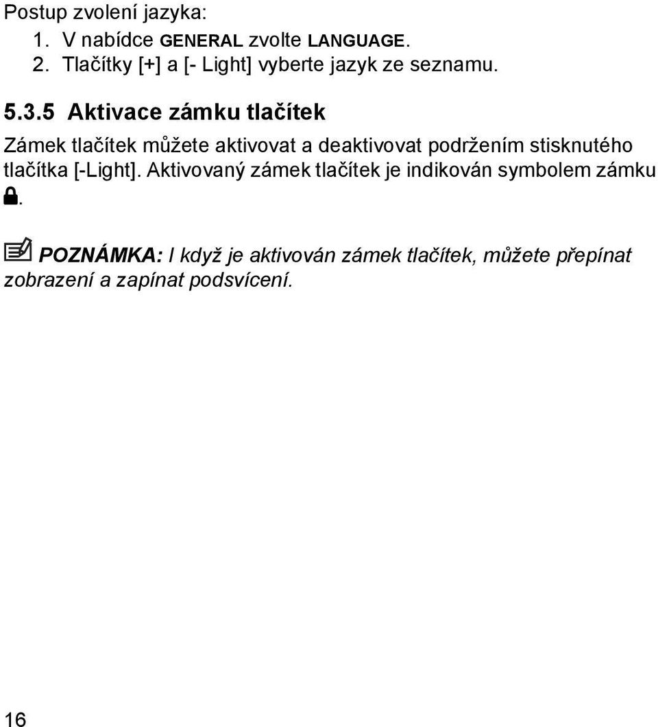 5 Aktivace zámku tlačítek Zámek tlačítek můžete aktivovat a deaktivovat podržením stisknutého