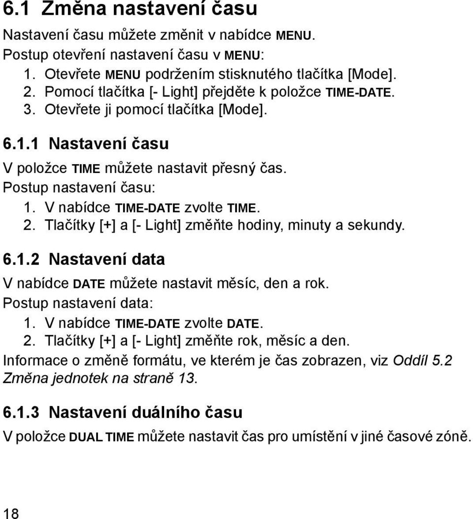 V nabídce TIME-DATE zvolte TIME. 2. Tlačítky [+] a [- Light] změňte hodiny, minuty a sekundy. 6.1.2 Nastavení data V nabídce DATE můžete nastavit měsíc, den a rok. Postup nastavení data: 1.