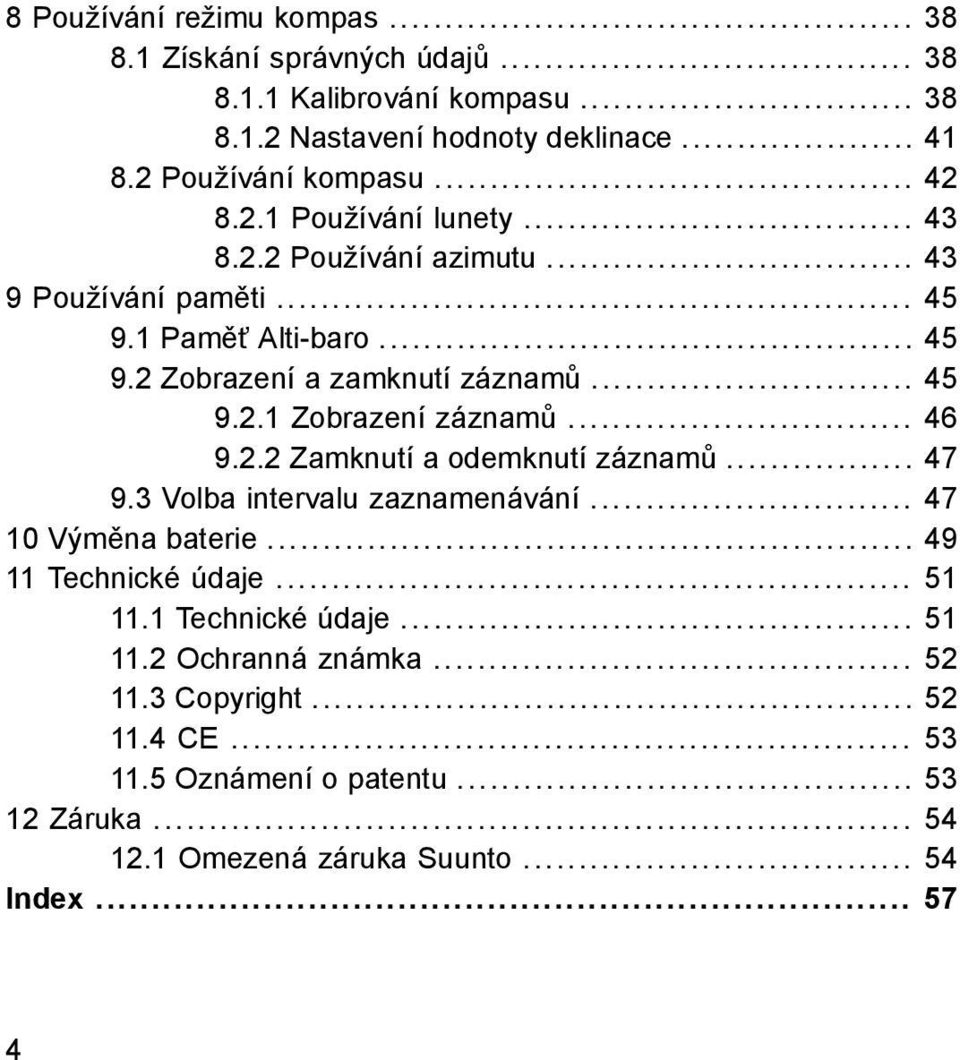 .. 46 9.2.2 Zamknutí a odemknutí záznamů... 47 9.3 Volba intervalu zaznamenávání... 47 10 Výměna baterie... 49 11 Technické údaje... 51 11.1 Technické údaje... 51 11.2 Ochranná známka.