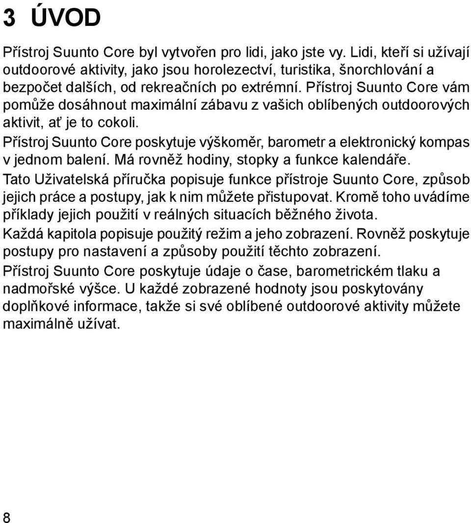 Přístroj Suunto Core vám pomůže dosáhnout maximální zábavu z vašich oblíbených outdoorových aktivit, ať je to cokoli.