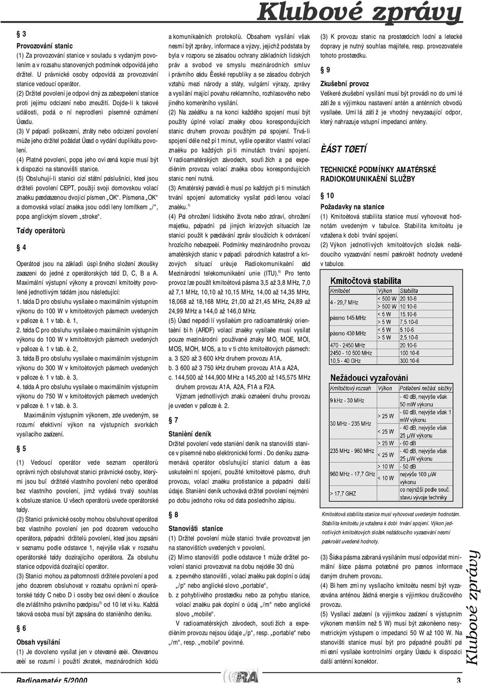 Dojde-li k takové události, podá o ní neprodlenì písemné oznámení Úøadu. (3) V pøípadì poškození, ztráty nebo odcizení povolení mùže jeho držitel požádat Úøad o vydání duplikátu povolení.