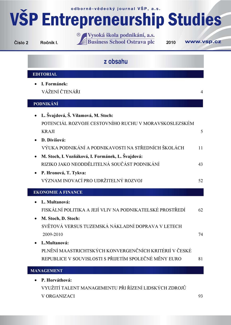 Tykva: VÝZNAM INOVACÍ PRO UDRŽITELNÝ ROZVOJ 52 EKONOMIE A FINANCE L. Multanová: FISKÁLNÍ POLITIKA A JEJÍ VLIV NA PODNIKATELSKÉ PROSTŘEDÍ 62 M. Stoch, D.