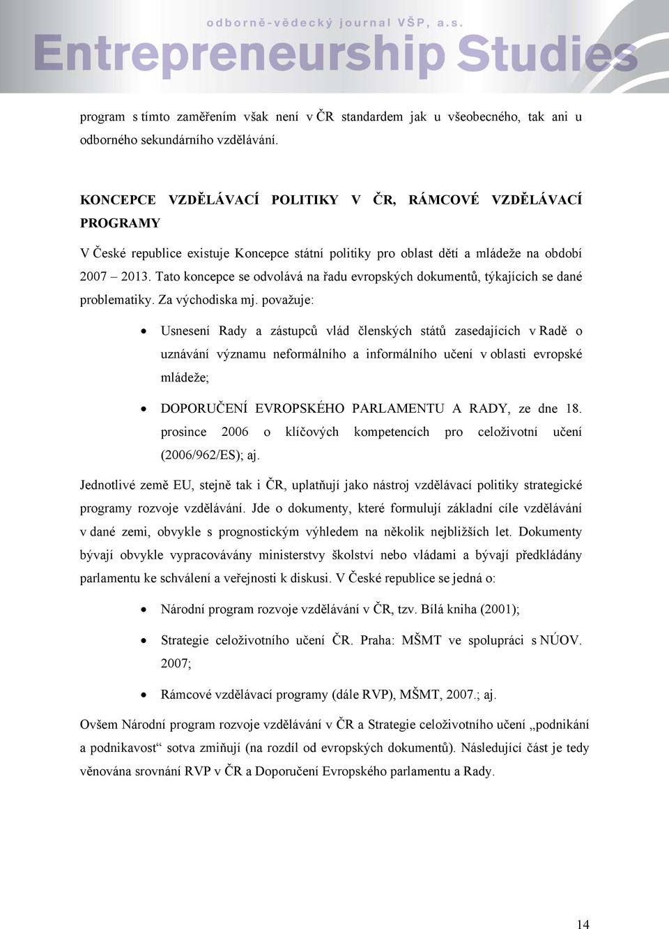 Tato koncepce se odvolává na řadu evropských dokumentů, týkajících se dané problematiky. Za východiska mj.