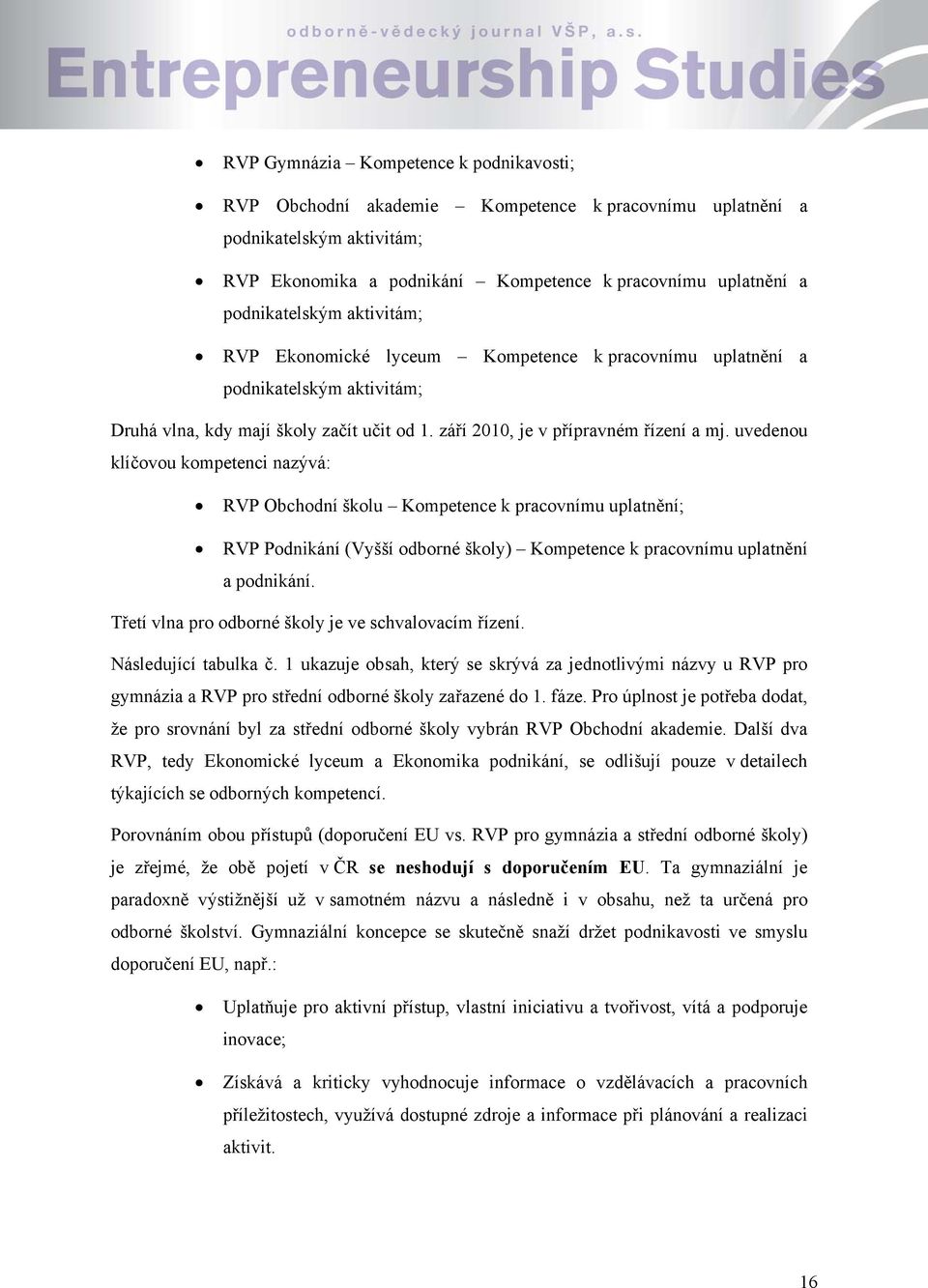 uvedenou klíčovou kompetenci nazývá: RVP Obchodní školu Kompetence k pracovnímu uplatnění; RVP Podnikání (Vyšší odborné školy) Kompetence k pracovnímu uplatnění a podnikání.