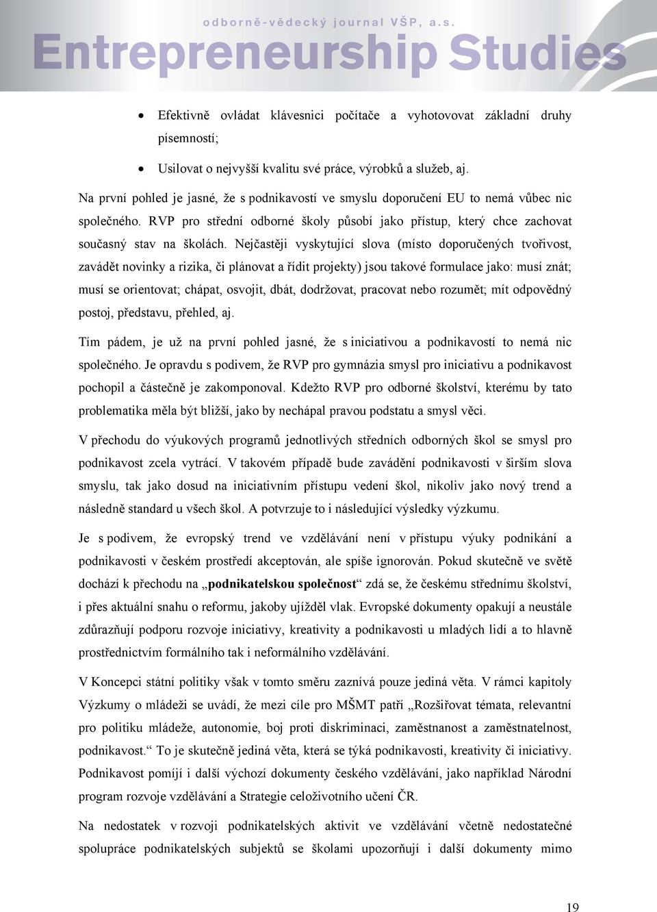 Nejčastěji vyskytující slova (místo doporučených tvořivost, zavádět novinky a rizika, či plánovat a řídit projekty) jsou takové formulace jako: musí znát; musí se orientovat; chápat, osvojit, dbát,