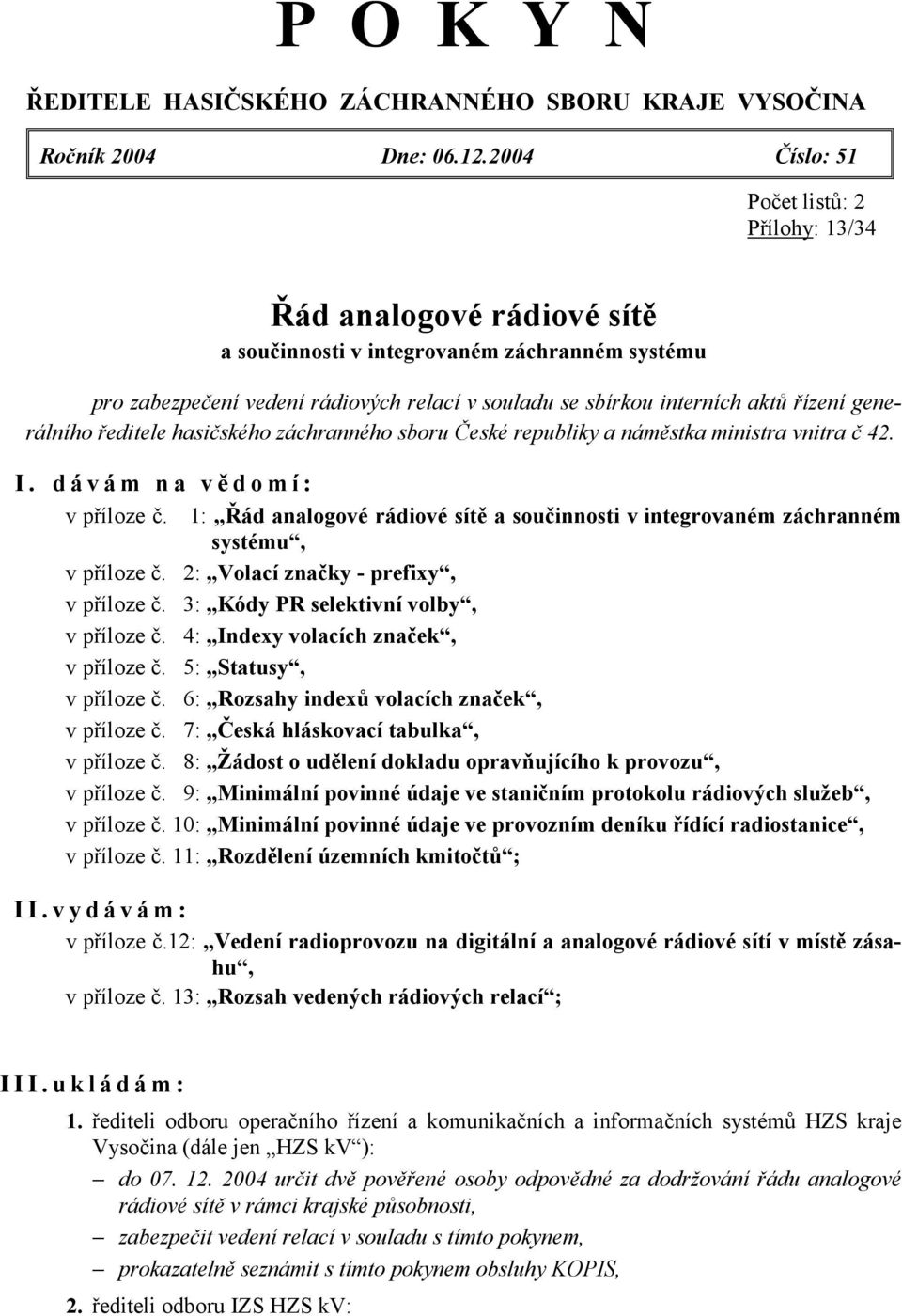 řízení generálního ředitele hasičského záchranného sboru České republiky a náměstka ministra vnitra č 42. I. d á v á m n a v ě d o m í : v příloze č.