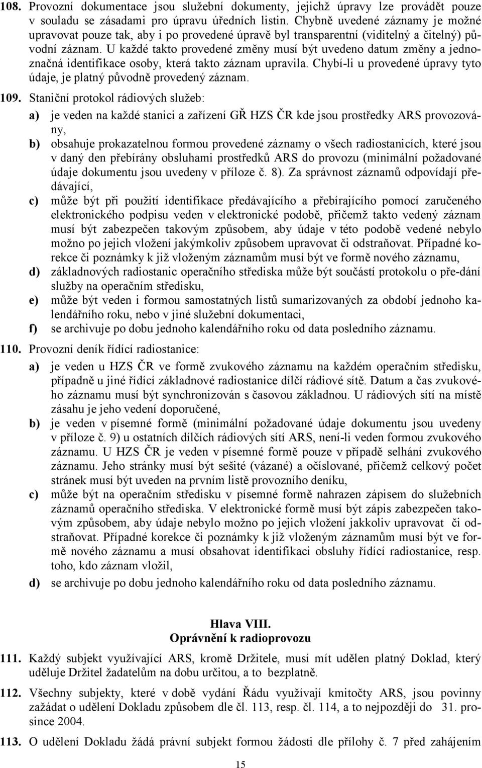 U každé takto provedené změny musí být uvedeno datum změny a jednoznačná identifikace osoby, která takto záznam upravila. Chybí-li u provedené úpravy tyto údaje, je platný původně provedený záznam.