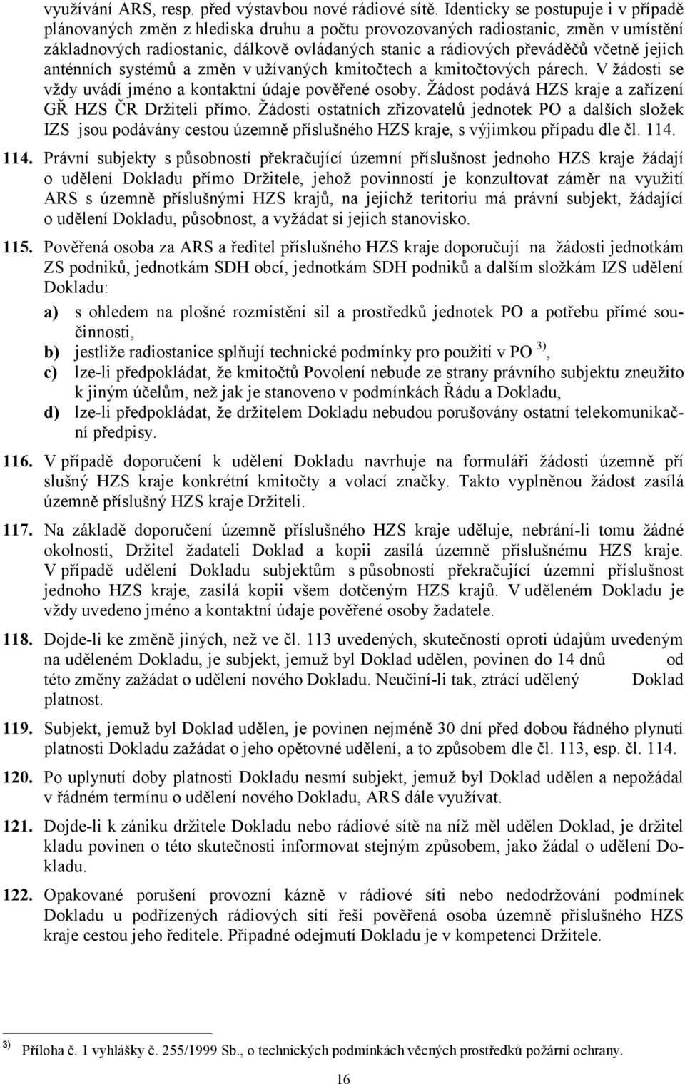 včetně jejich anténních systémů a změn v užívaných kmitočtech a kmitočtových párech. V žádosti se vždy uvádí jméno a kontaktní údaje pověřené osoby.