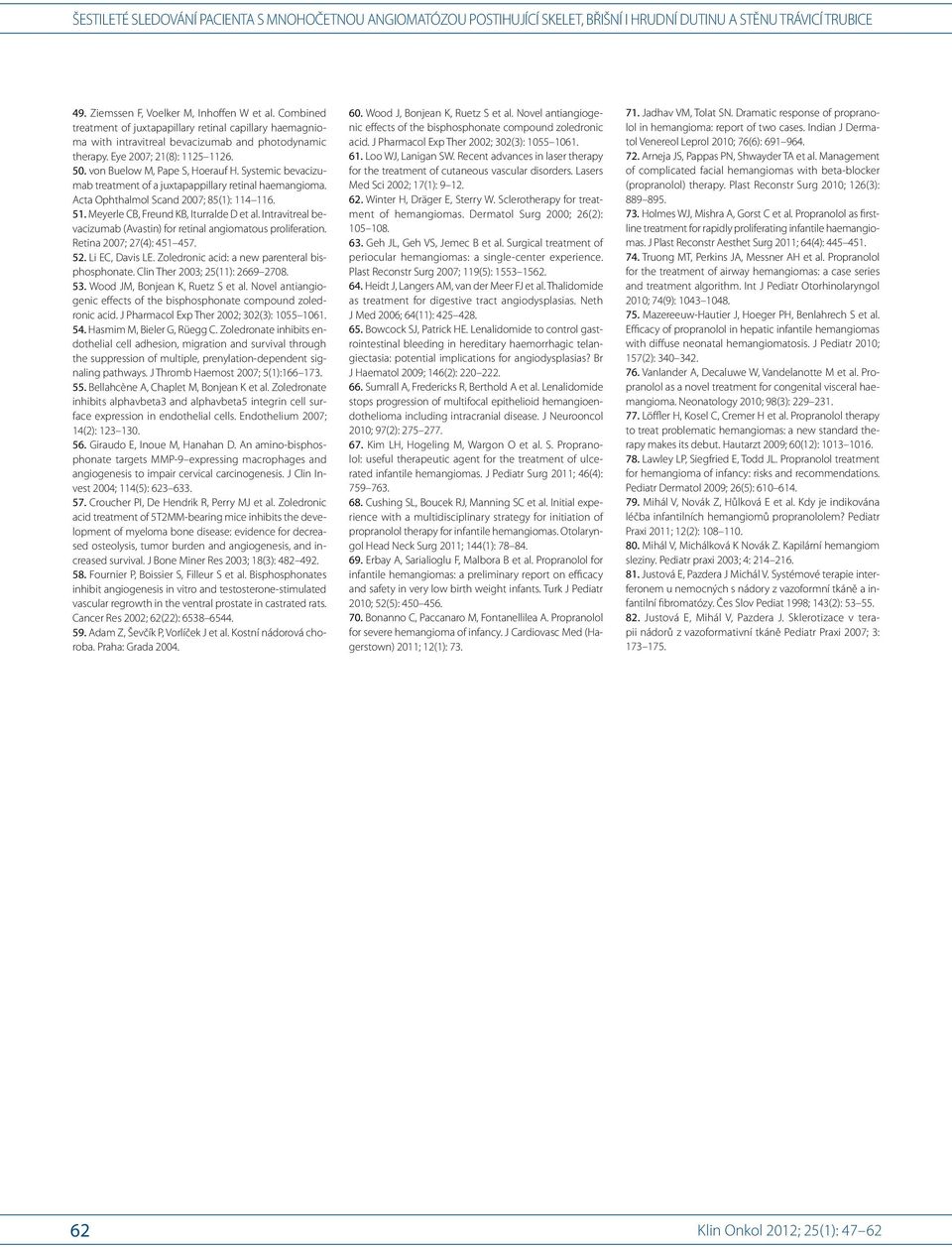 Intravitreal bevacizumab (Avastin) for retinal angiomatous proliferation. Retina 2007; 27(4): 451 457. 52. Li EC, Davis LE. Zoledronic acid: a new parenteral bisphosphonate.