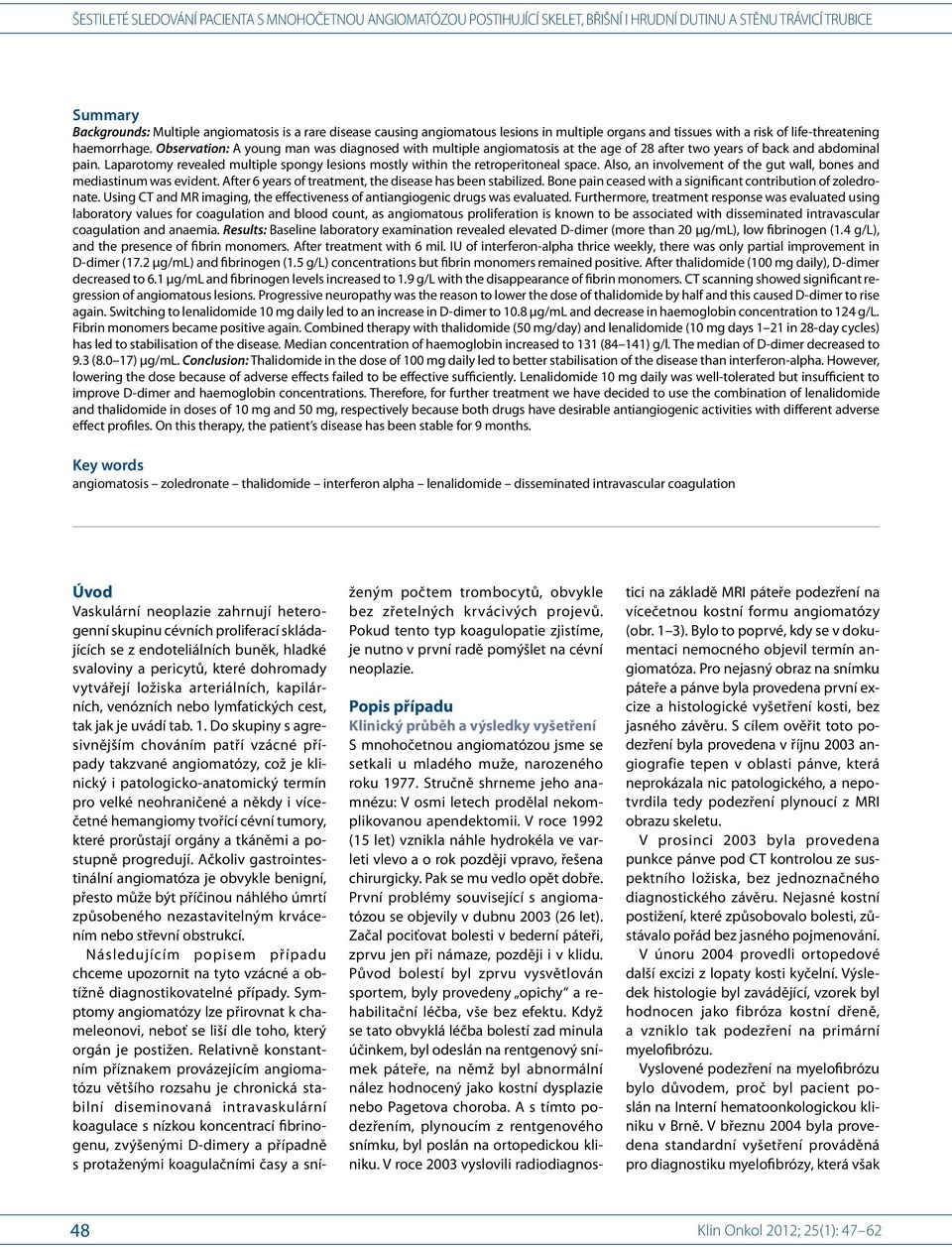 Laparotomy revealed multiple spongy lesions mostly within the retroperitoneal space. Also, an involvement of the gut wall, bones and mediastinum was evident.