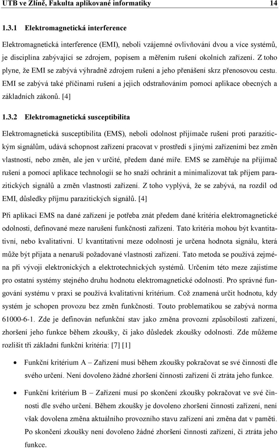 Z toho plyne, že EMI se zabývá výhradně zdrojem rušení a jeho přenášení skrz přenosovou cestu. EMI se zabývá také příčinami rušení a jejich odstraňováním pomocí aplikace obecných a základních zákonů.