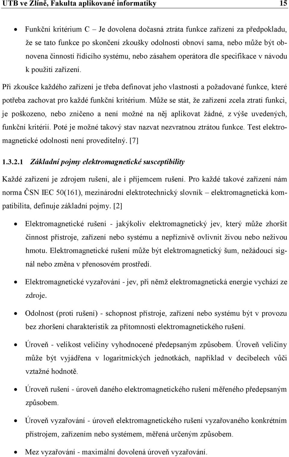 Při zkoušce každého zařízení je třeba definovat jeho vlastnosti a požadované funkce, které potřeba zachovat pro každé funkční kritérium.