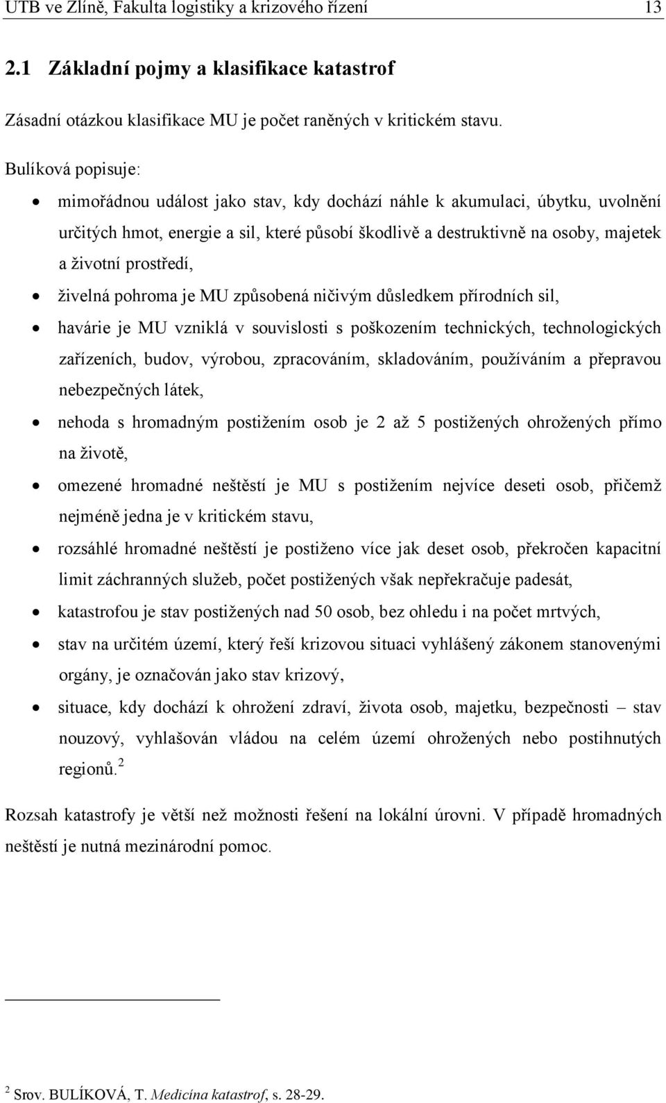 prostředí, živelná pohroma je MU způsobená ničivým důsledkem přírodních sil, havárie je MU vzniklá v souvislosti s poškozením technických, technologických zařízeních, budov, výrobou, zpracováním,