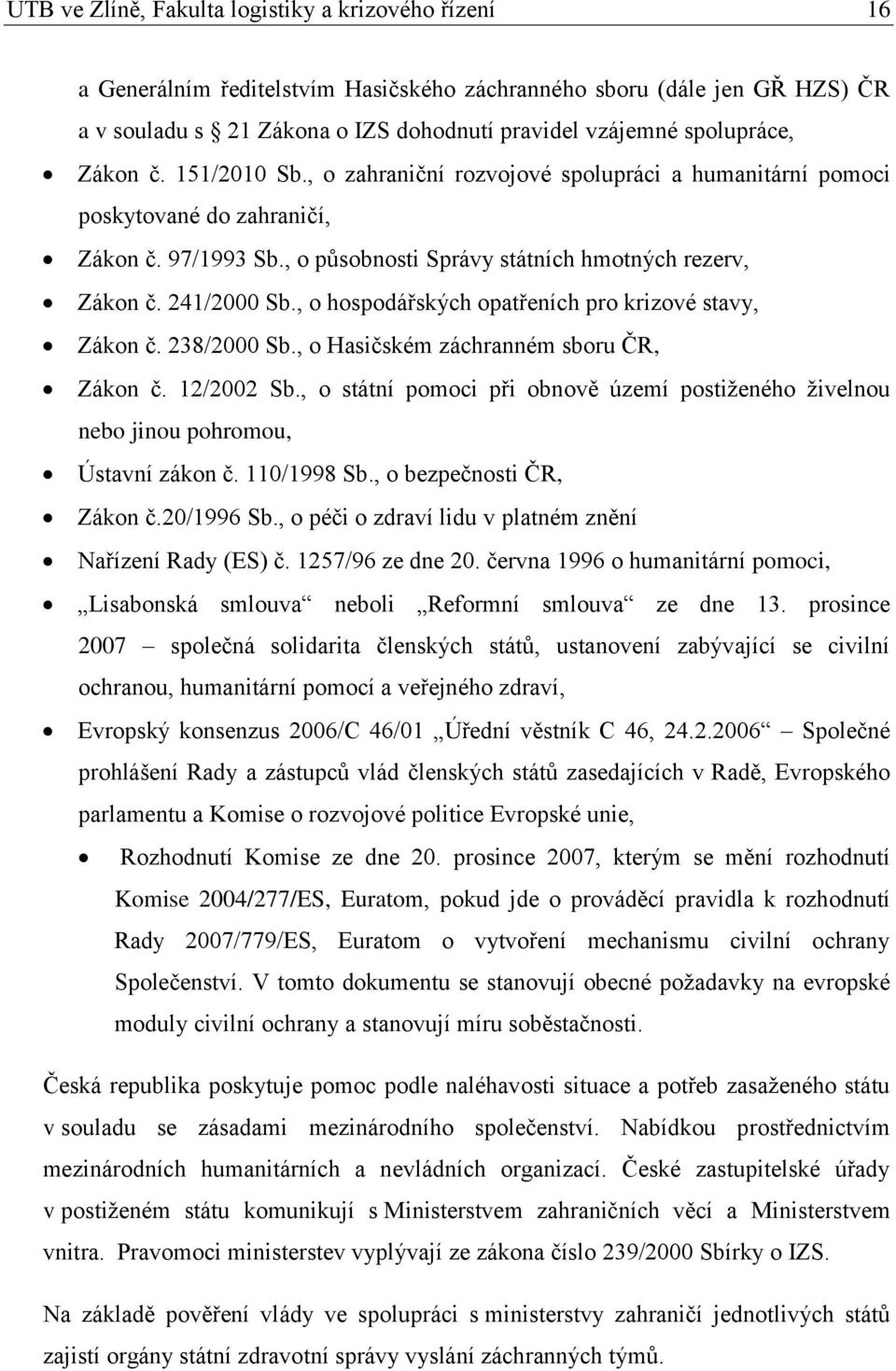 , o hospodářských opatřeních pro krizové stavy, Zákon č. 238/2000 Sb., o Hasičském záchranném sboru ČR, Zákon č. 12/2002 Sb.