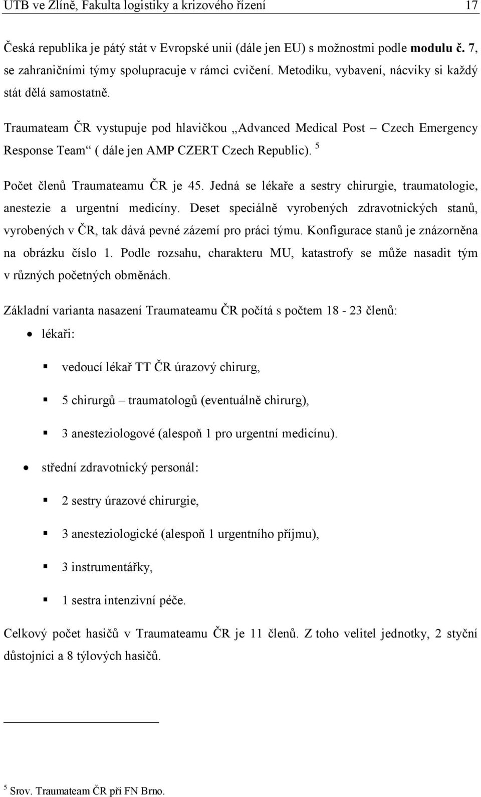 5 Počet členů Traumateamu ČR je 45. Jedná se lékaře a sestry chirurgie, traumatologie, anestezie a urgentní medicíny.