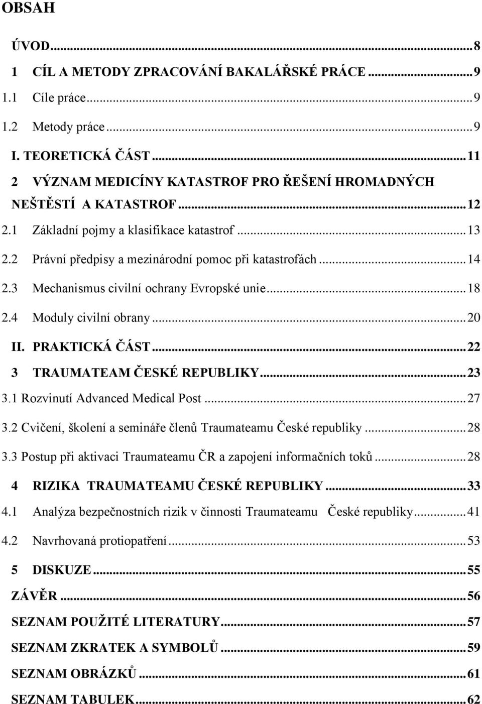 .. 20 II. PRAKTICKÁ ČÁST... 22 3 TRAUMATEAM ČESKÉ REPUBLIKY... 23 3.1 Rozvinutí Advanced Medical Post... 27 3.2 Cvičení, školení a semináře členů Traumateamu České republiky... 28 3.