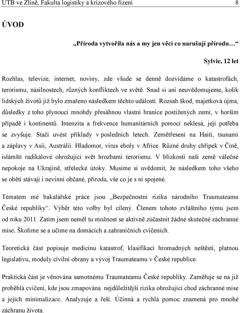 Rozsah škod, majetková újma, důsledky z toho plynoucí mnohdy přesáhnou vlastní hranice postižených zemí, v horším případě i kontinentů.