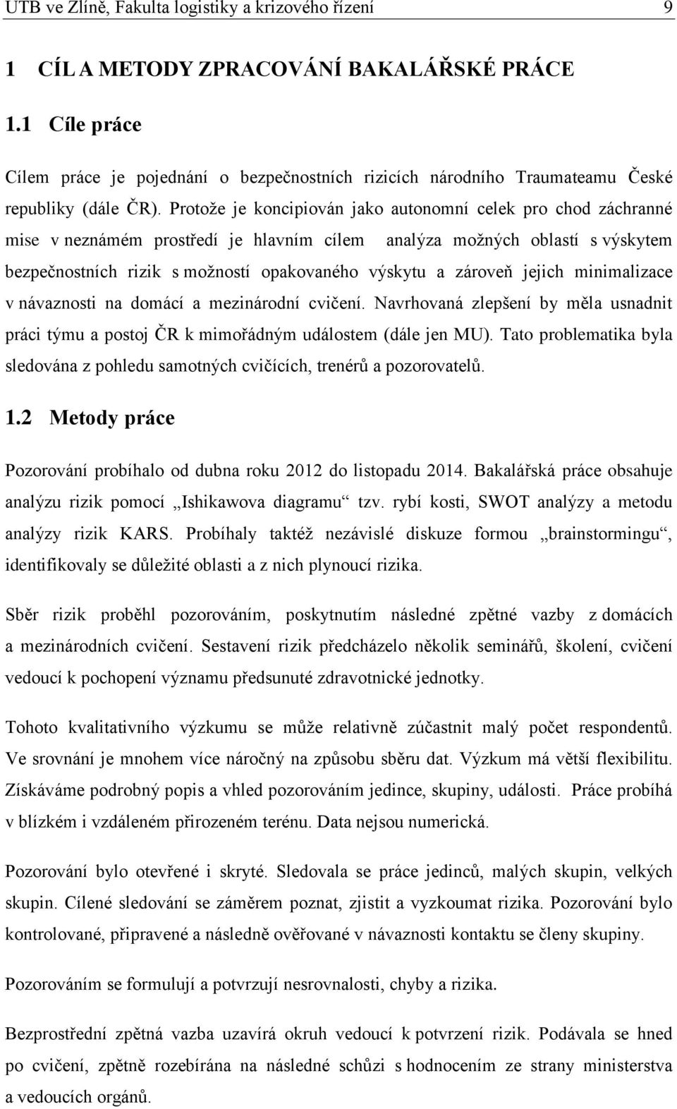 Protože je koncipiován jako autonomní celek pro chod záchranné mise v neznámém prostředí je hlavním cílem analýza možných oblastí s výskytem bezpečnostních rizik s možností opakovaného výskytu a