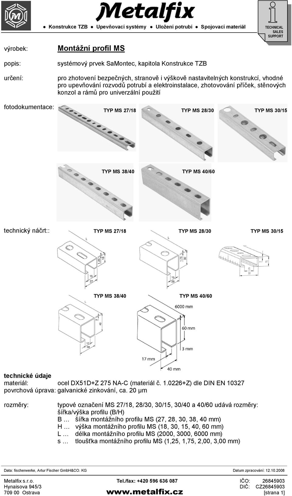 TYP MS 28/30 TYP MS 30/15 TYP MS 38/40 TYP MS 40/60 materiál: ocel DX51D+Z 275 NA-C (materiál č. 1.0226+Z) dle DIN EN 10327 povrchová úprava: galvanické zinkování, ca.