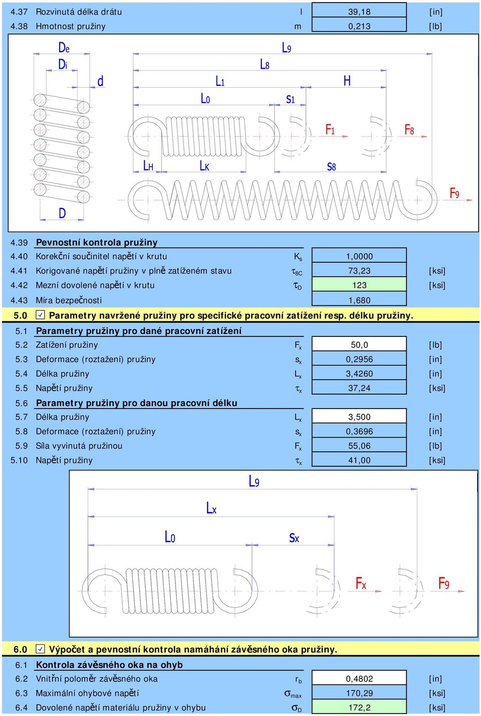 Parametry pružiny pro dané pracovní zatížení 5.2 Zatížení pružiny F x 50,0 5.3 Deformace (roztažení) pružiny s x 0,2956 5.4 Délka pružiny L x 3,4260 5.5 Napětí pružiny τ x 37,24 5.6 5.7 Parametry pružiny pro danou pracovní délku Délka pružiny L x 3,500 5.