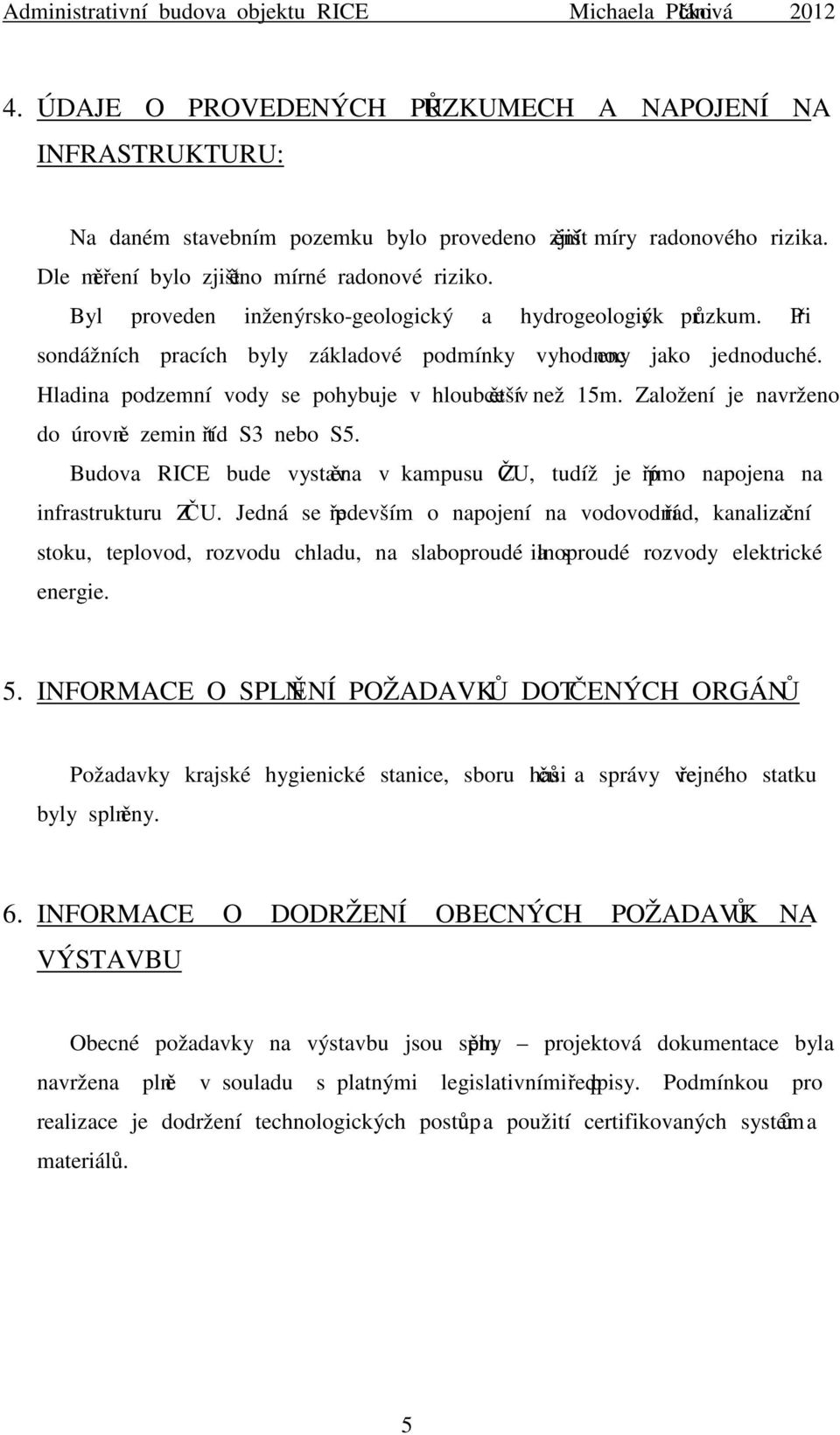 Založení je navrženo do úrovně zemin tříd S3 nebo S5. Budova RICE bude vystavěna v kampusu ZČU, tudíž je přímo napojena na infrastrukturu ZČU.