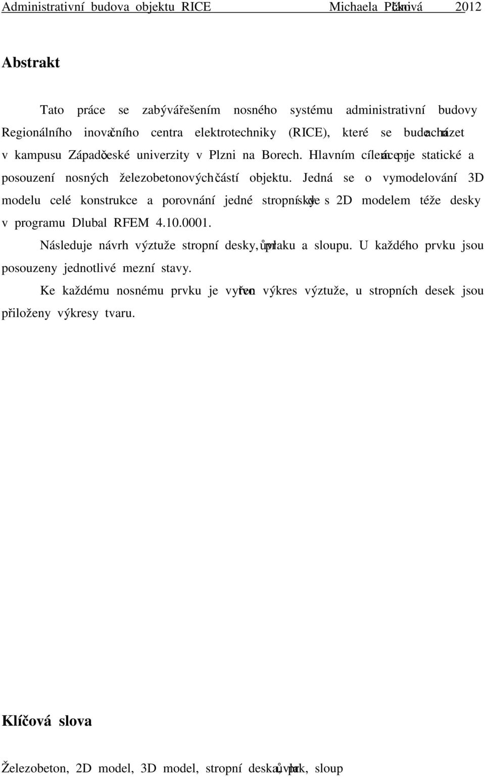 Jedná se o vymodelování 3D modelu celé konstrukce a porovnání jedné stropní desky s 2D modelem téže desky v programu Dlubal RFEM 4.10.0001.