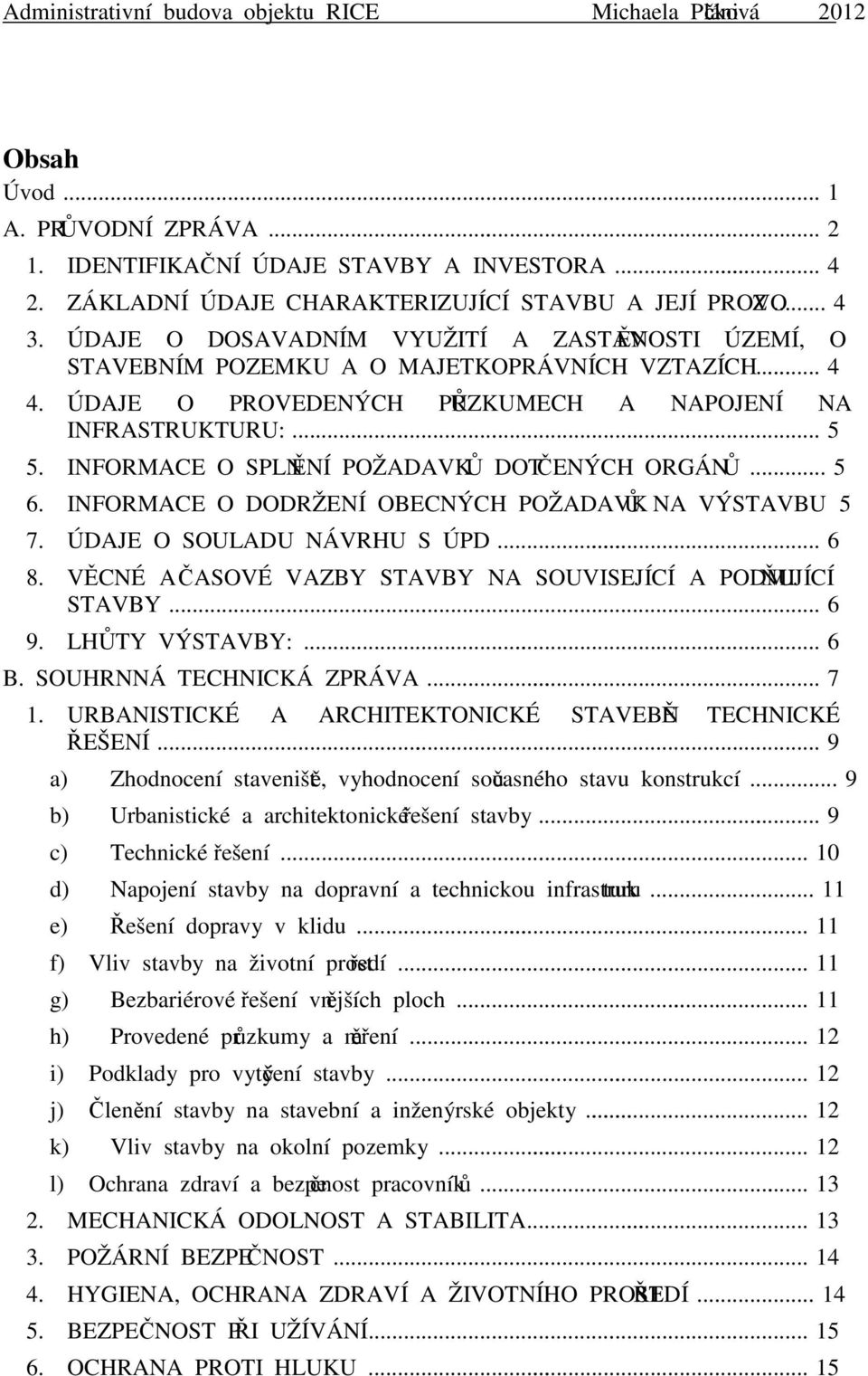 INFORMACE O SPLNĚNÍ POŽADAVKŮ DOTČENÝCH ORGÁNŮ... 5 6. INFORMACE O DODRŽENÍ OBECNÝCH POŽADAVKŮ NA VÝSTAVBU 5 7. ÚDAJE O SOULADU NÁVRHU S ÚPD... 6 8.