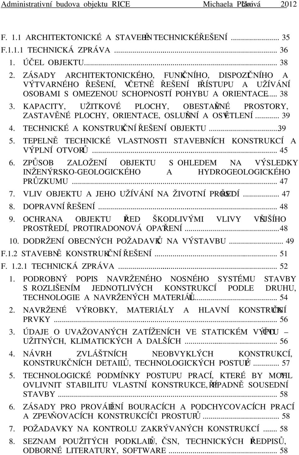 KAPACITY, UŽITKOVÉ PLOCHY, OBESTAVĚNÉ PROSTORY, ZASTAVĚNÉ PLOCHY, ORIENTACE, OSLUNĚNÍ A OSVĚTLENÍ... 39 4. TECHNICKÉ A KONSTRUKČNÍ ŘEŠENÍ OBJEKTU... 39 5.