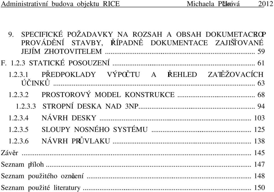 .. 68 1.2.3.3 STROPNÍ DESKA NAD 3NP... 94 1.2.3.4 NÁVRH DESKY... 103 1.2.3.5 SLOUPY NOSNÉHO SYSTÉMU... 125 1.2.3.6 NÁVRH PRŮVLAKU.