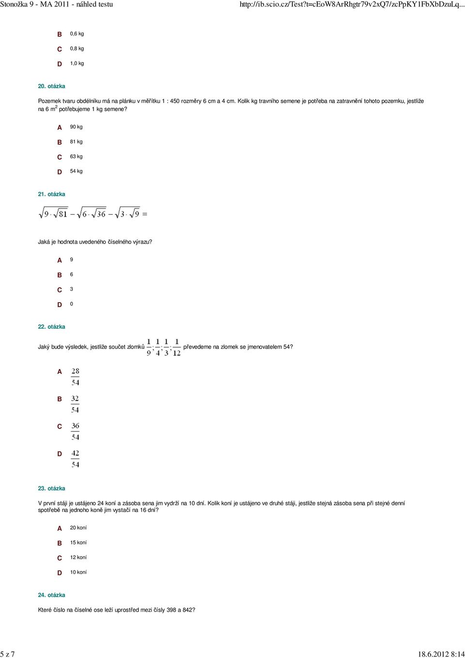 90 kg 81 kg 63 kg 54 kg 21. otázka Jaká je hodnota uvedeného číselného výrazu? 9 6 3 0 22. otázka Jaký bude výsledek, jestliže součet zlomků převedeme na zlomek se jmenovatelem 54? 23.