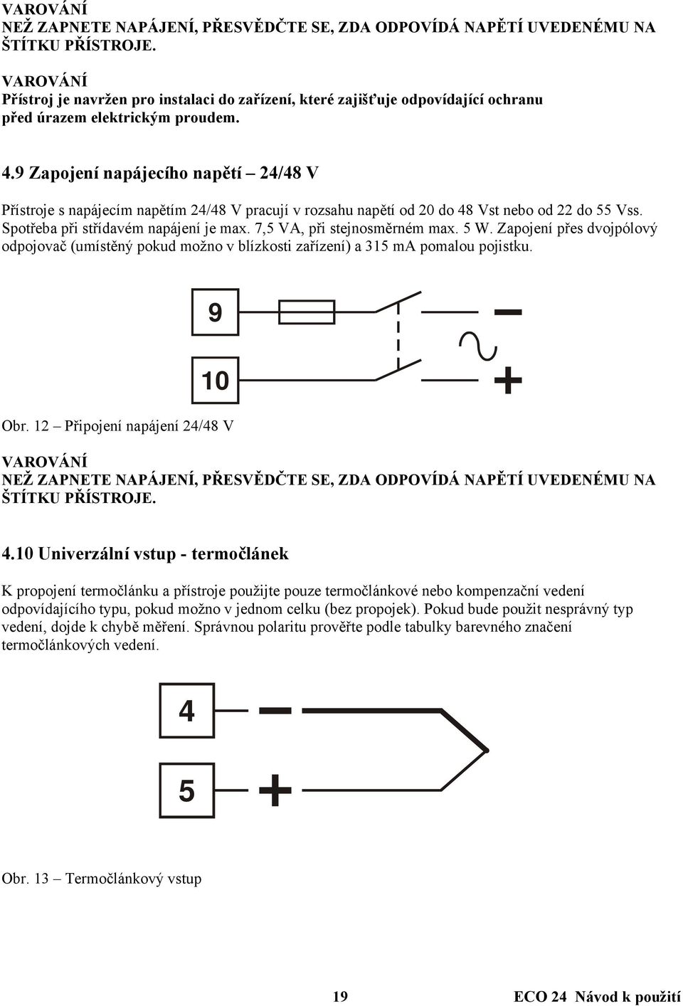 9 Zapojení napájecího napětí 24/48 V Přístroje s napájecím napětím 24/48 V pracují v rozsahu napětí od 20 do 48 Vst nebo od 22 do 55 Vss. Spotřeba při střídavém napájení je max.
