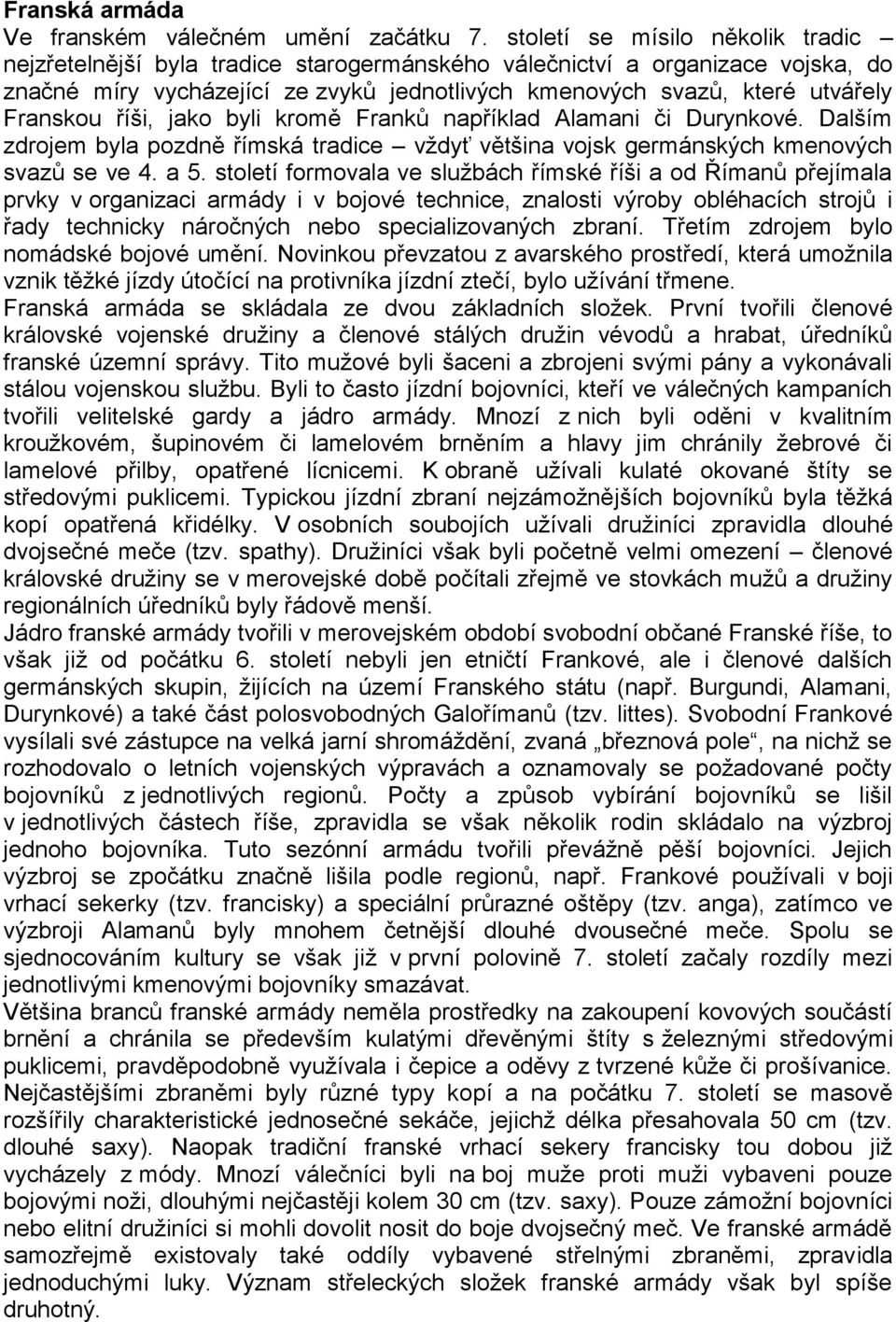 Franskou říši, jako byli kromě Franků například Alamani či Durynkové. Dalším zdrojem byla pozdně římská tradice vždyť většina vojsk germánských kmenových svazů se ve 4. a 5.