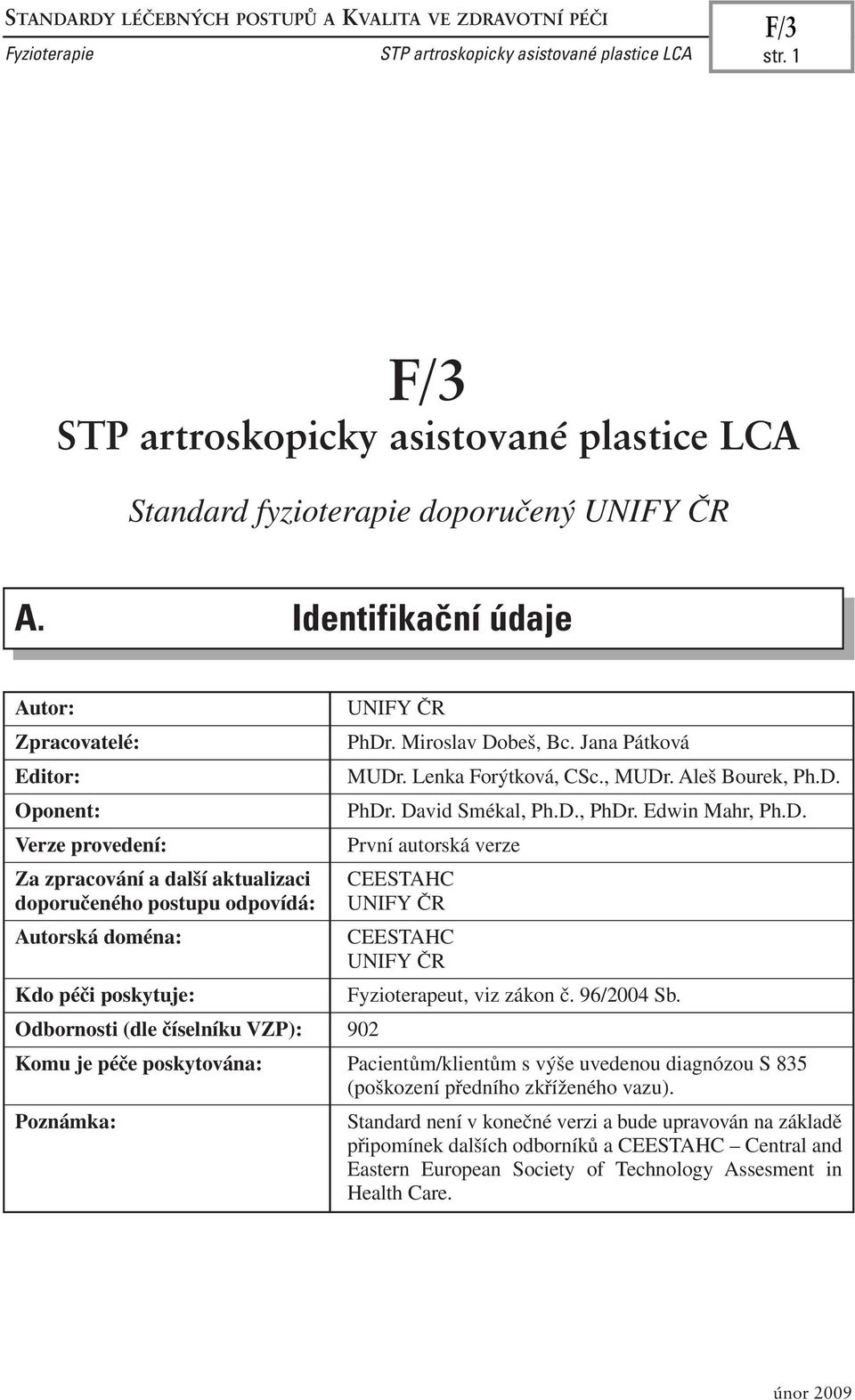 číselníku VZP): 902 UNIFY ČR PhDr. Miroslav Dobeš, Bc. Jana Pátková MUDr. Lenka Forýtková, CSc., MUDr. Aleš Bourek, Ph.D. PhDr. David Smékal, Ph.D., PhDr. Edwin Mahr, Ph.D. První autorská verze CEESTAHC UNIFY ČR CEESTAHC UNIFY ČR Fyzioterapeut, viz zákon č.