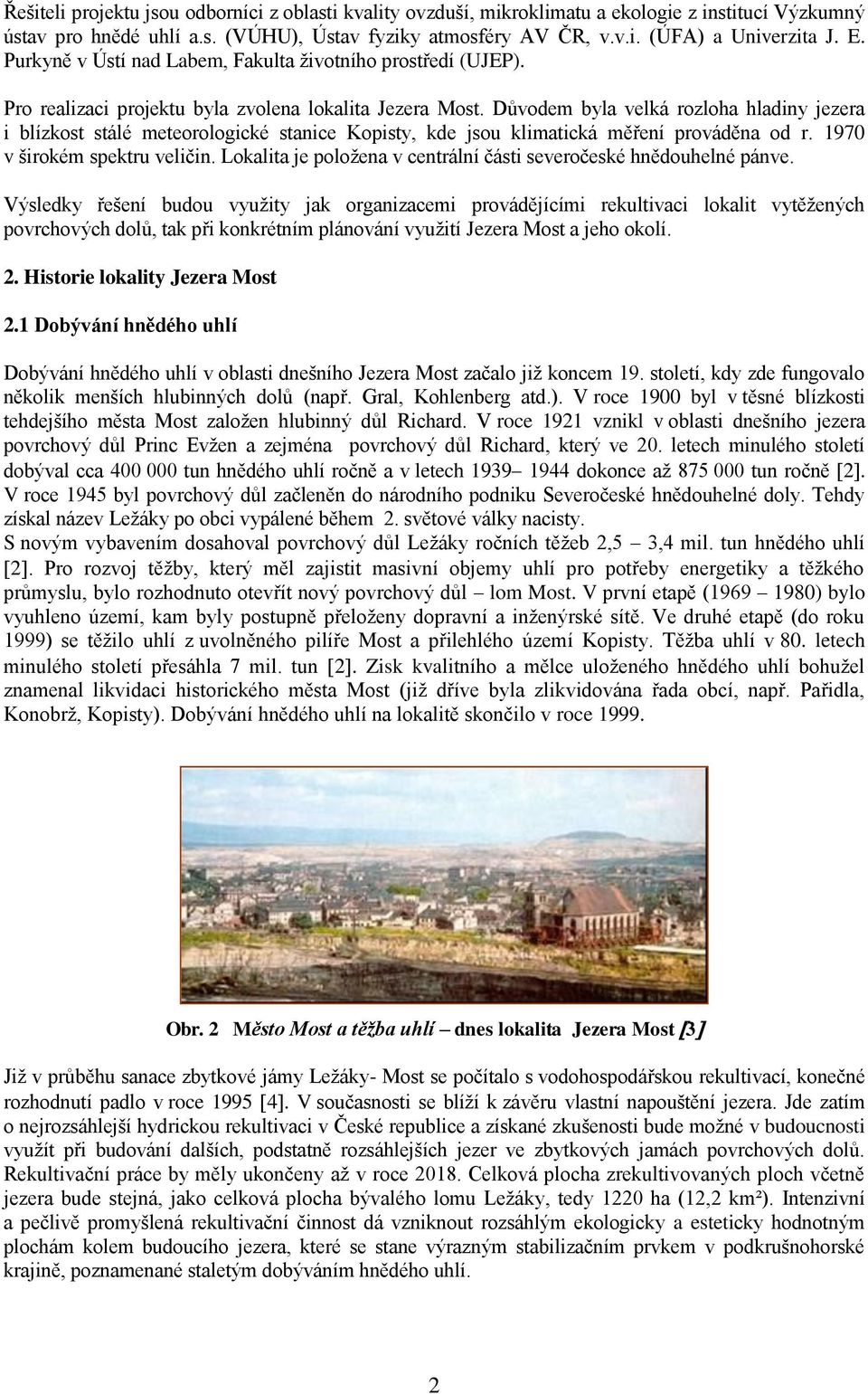 Důvodem byla velká rozloha hladiny jezera i blízkost stálé meteorologické stanice Kopisty, kde jsou klimatická měření prováděna od r. 1970 v širokém spektru veličin.