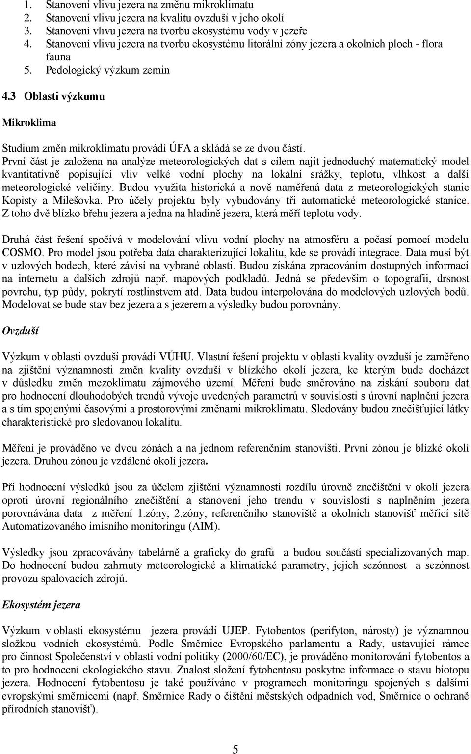 3 Oblasti výzkumu Mikroklima Studium změn mikroklimatu provádí ÚFA a skládá se ze dvou částí.