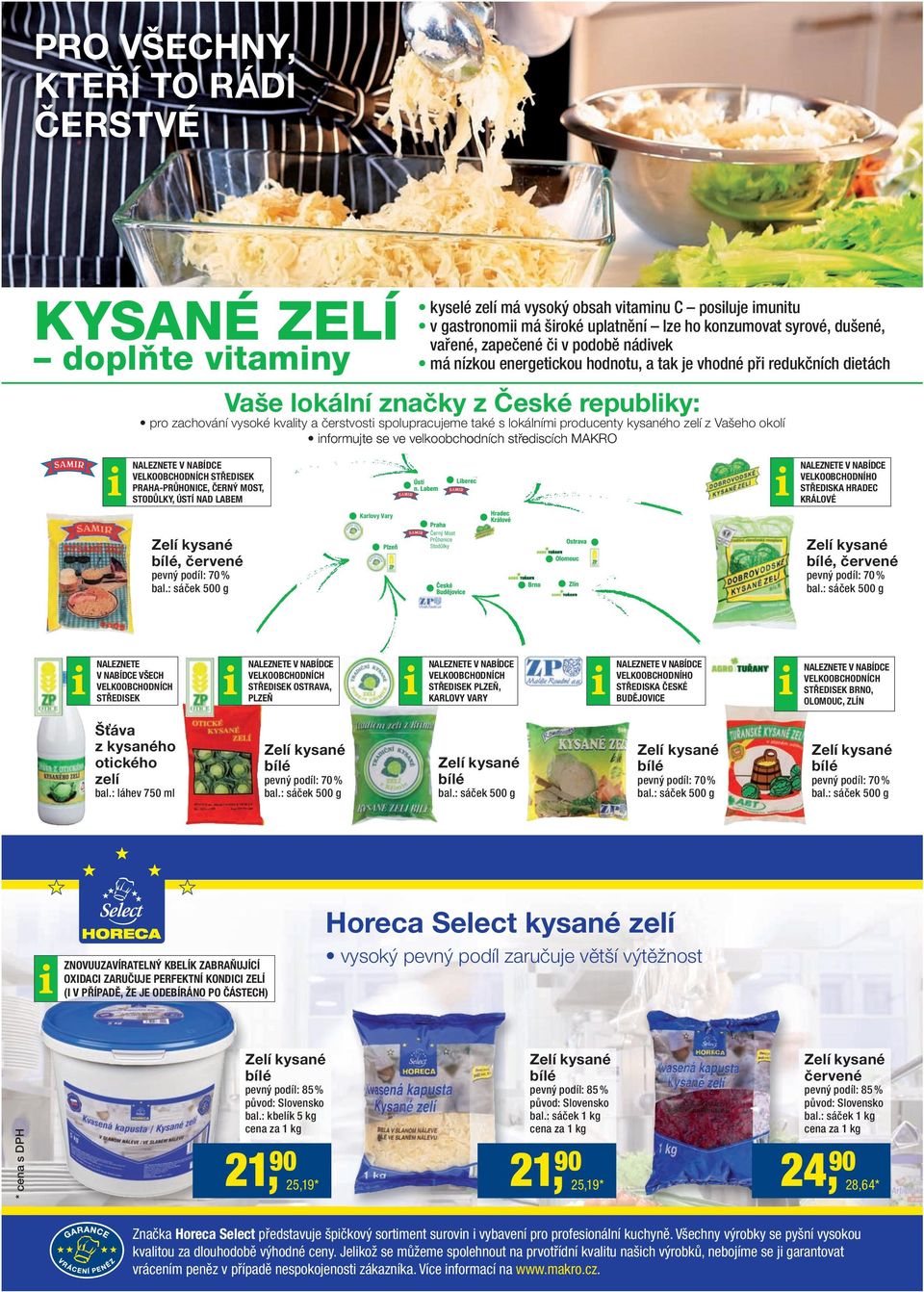 také s lokálními producenty kysaného zelí z Vašeho okolí informujte se ve velkoobchodních střediscích MAKRO NALEZNETE V NABÍDCE VELKOOBCHODNÍHO STŘEDISKA HRADEC KRÁLOVÉ NALEZNETE V NABÍDCE