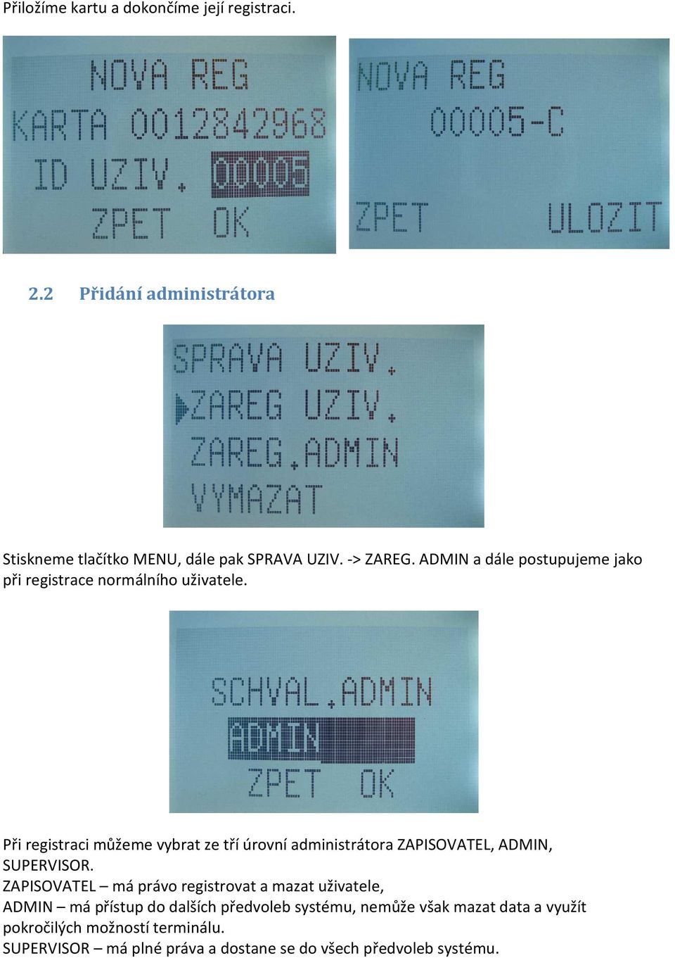 Při registraci můžeme vybrat ze tří úrovní administrátora ZAPISOVATEL, ADMIN, SUPERVISOR.