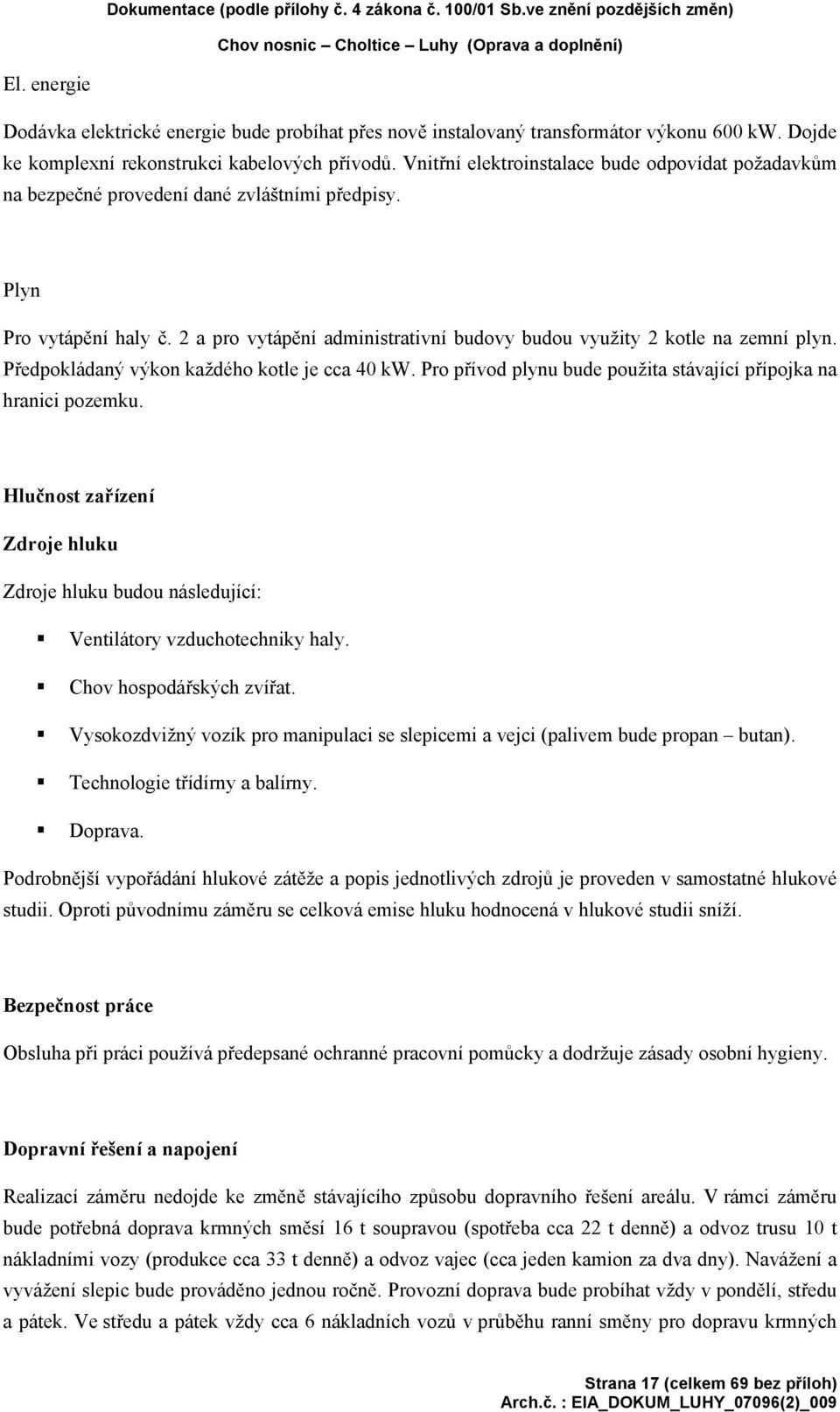 Vnitřní elektroinstalace bude odpovídat požadavkům na bezpečné provedení dané zvláštními předpisy. Plyn Pro vytápění haly č.