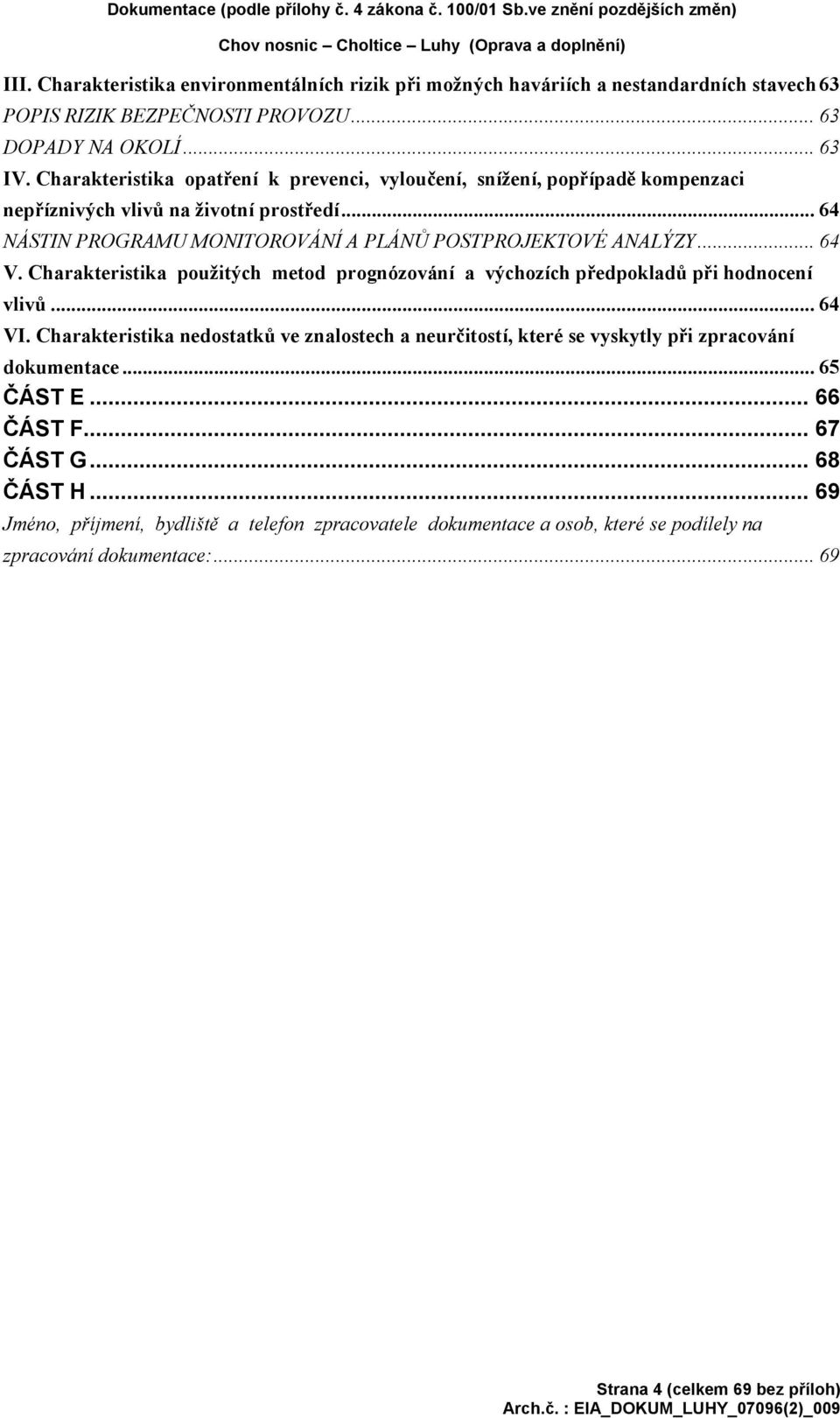 Charakteristika opatření k prevenci, vyloučení, snížení, popřípadě kompenzaci nepříznivých vlivů na životní prostředí... 64 NÁSTIN PROGRAMU MONITOROVÁNÍ A PLÁNŮ POSTPROJEKTOVÉ ANALÝZY... 64 V.