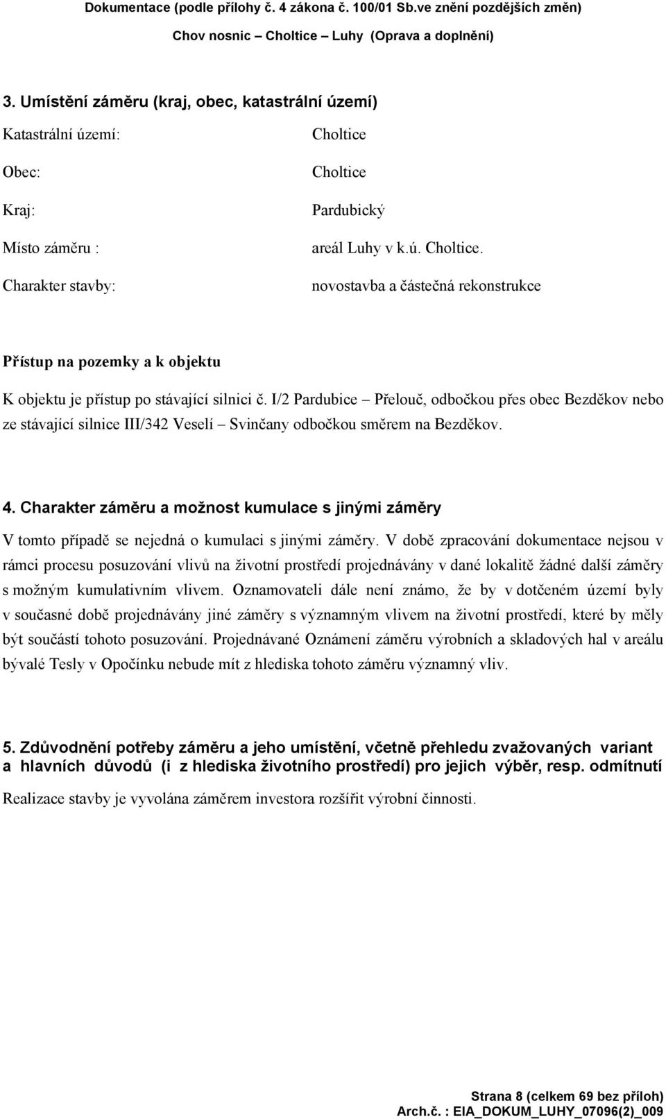 Choltice Pardubický areál Luhy v k.ú. Choltice. novostavba a částečná rekonstrukce Přístup na pozemky a k objektu K objektu je přístup po stávající silnici č.