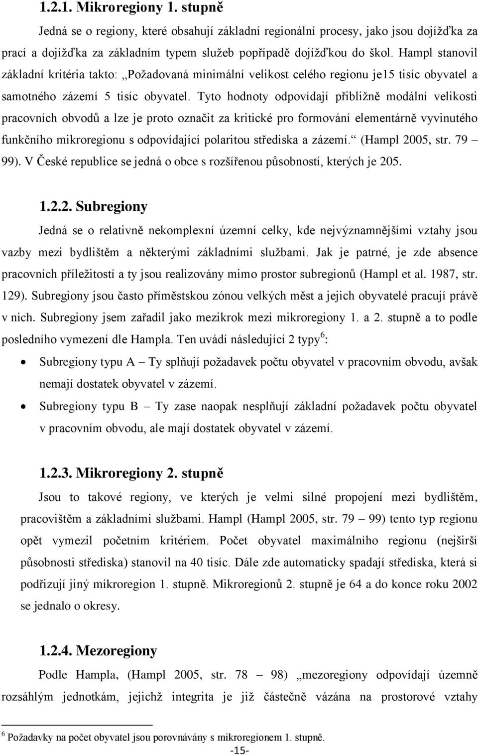 Tyto hodnoty odpovídají přibližně modální velikosti pracovních obvodů a lze je proto označit za kritické pro formování elementárně vyvinutého funkčního mikroregionu s odpovídající polaritou střediska