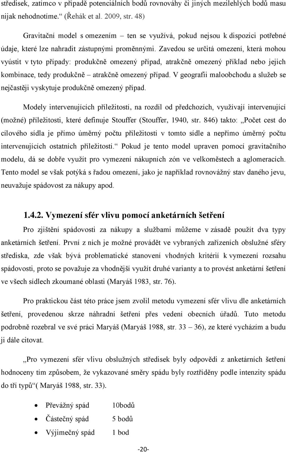 Zavedou se určitá omezení, která mohou vyústit v tyto případy: produkčně omezený případ, atrakčně omezený příklad nebo jejich kombinace, tedy produkčně atrakčně omezený případ.