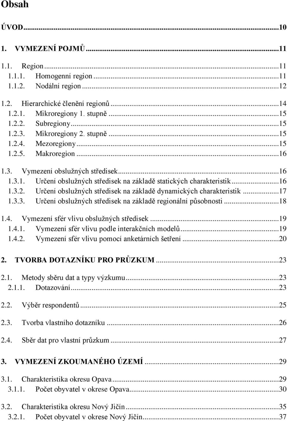 .. 16 1.3.2. Určení obslužných středisek na základě dynamických charakteristik... 17 1.3.3. Určení obslužných středisek na základě regionální působnosti... 18 1.4.