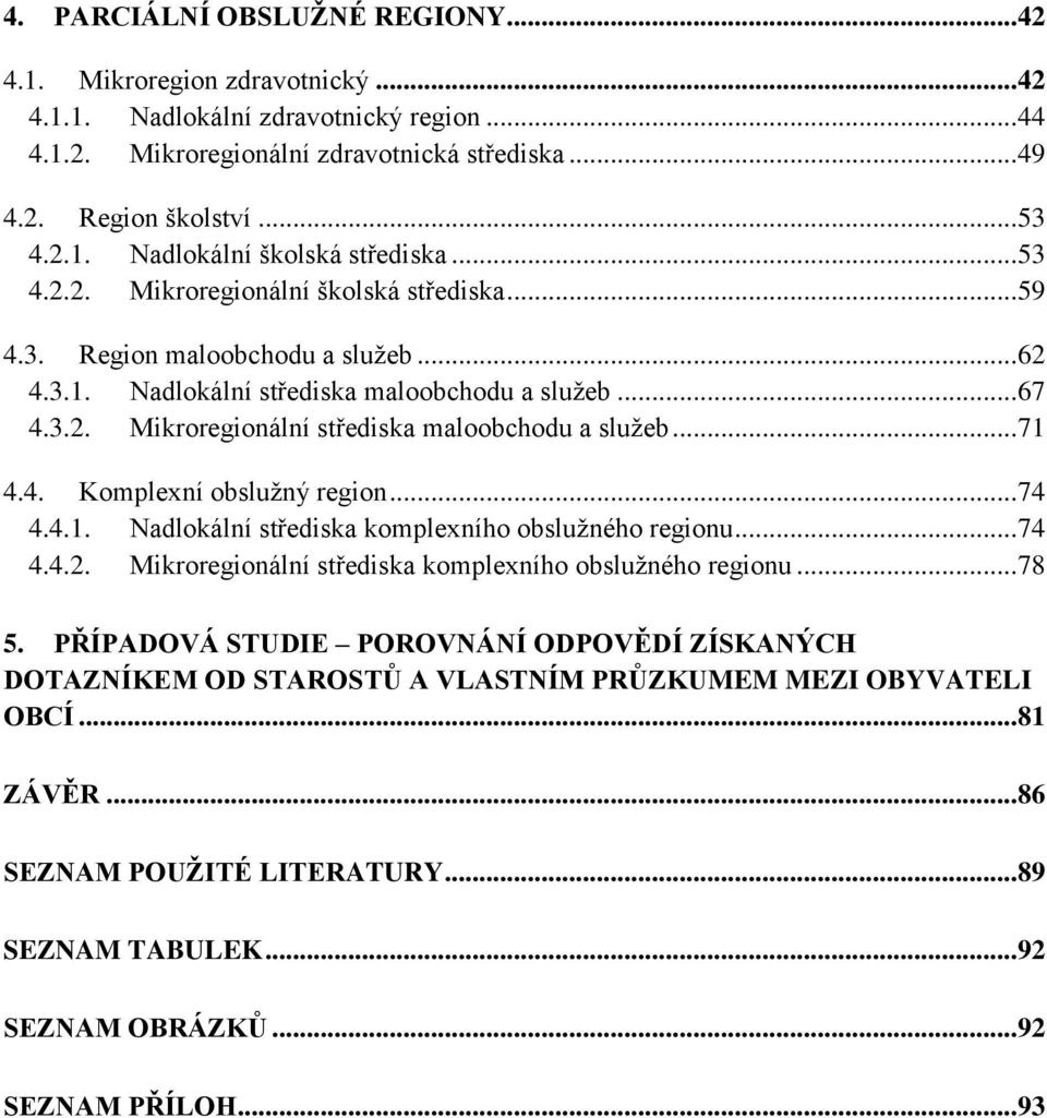 .. 71 4.4. Komplexní obslužný region... 74 4.4.1. Nadlokální střediska komplexního obslužného regionu... 74 4.4.2. Mikroregionální střediska komplexního obslužného regionu... 78 5.