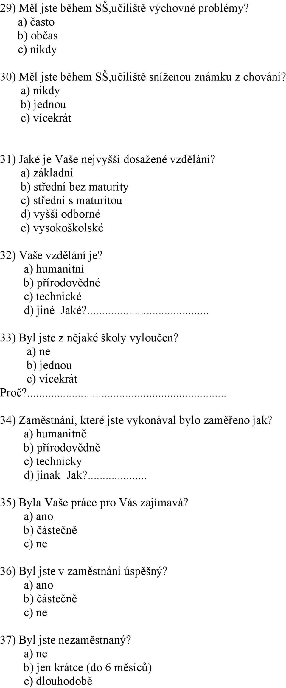 a) humanitní b) přírodovědné c) technické d) jiné Jaké?... 33) Byl jste z nějaké školy vyloučen? a) ne b) jednou c) vícekrát Proč?... 34) Zaměstnání, které jste vykonával bylo zaměřeno jak?