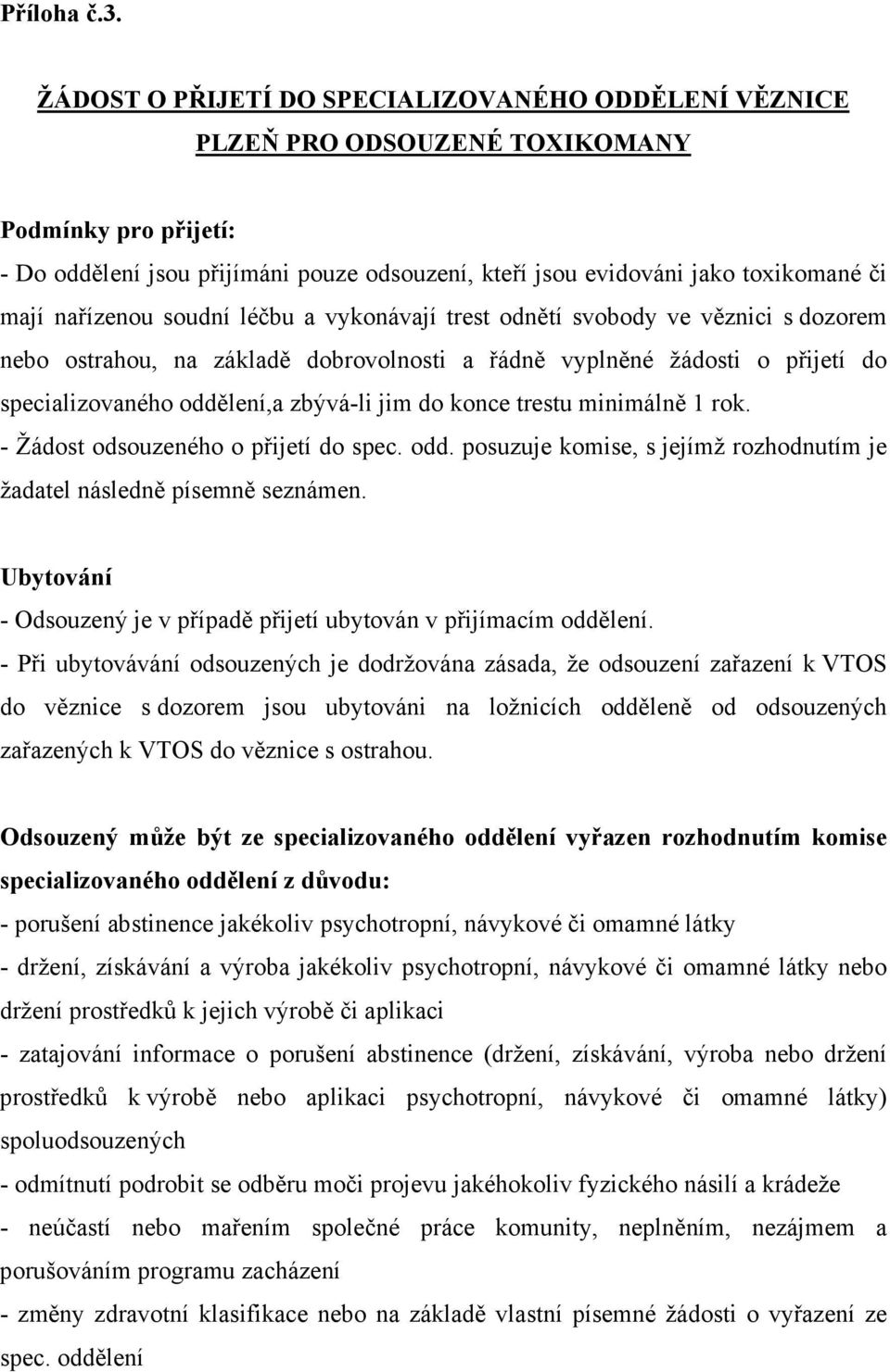 nařízenou soudní léčbu a vykonávají trest odnětí svobody ve věznici s dozorem nebo ostrahou, na základě dobrovolnosti a řádně vyplněné žádosti o přijetí do specializovaného oddělení,a zbývá-li jim do