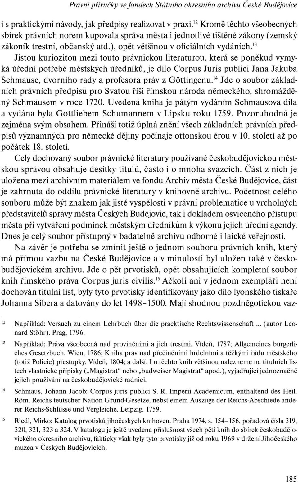 13 Jistou kuriozitou mezi touto právnickou literaturou, která se poněkud vymyká úřední potřebě městských úředníků, je dílo Corpus Juris publici Jana Jakuba Schmause, dvorního rady a profesora práv z