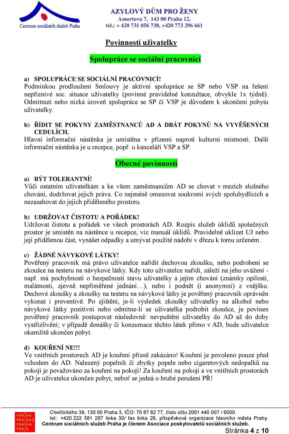 b) ŘÍDIT SE POKYNY ZAMĚSTNANCŮ AD A DBÁT POKYNŮ NA VYVĚŠENÝCH CEDULÍCH. Hlavní informační nástěnka je umístěna v přízemí naproti kulturní místnosti. Další informační nástěnka je u recepce, popř.