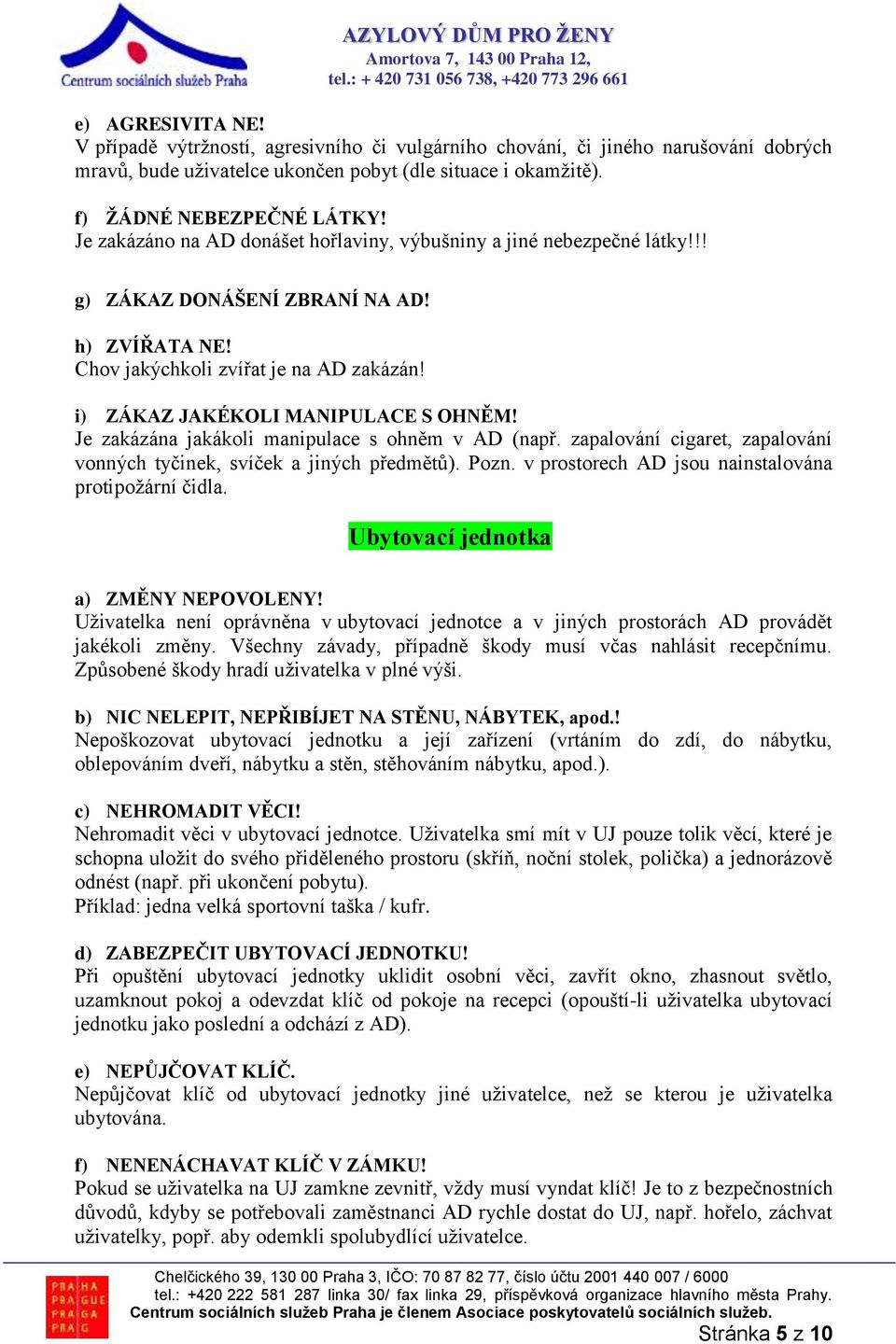 Je zakázána jakákoli manipulace s ohněm v AD (např. zapalování cigaret, zapalování vonných tyčinek, svíček a jiných předmětů). Pozn. v prostorech AD jsou nainstalována protipožární čidla.